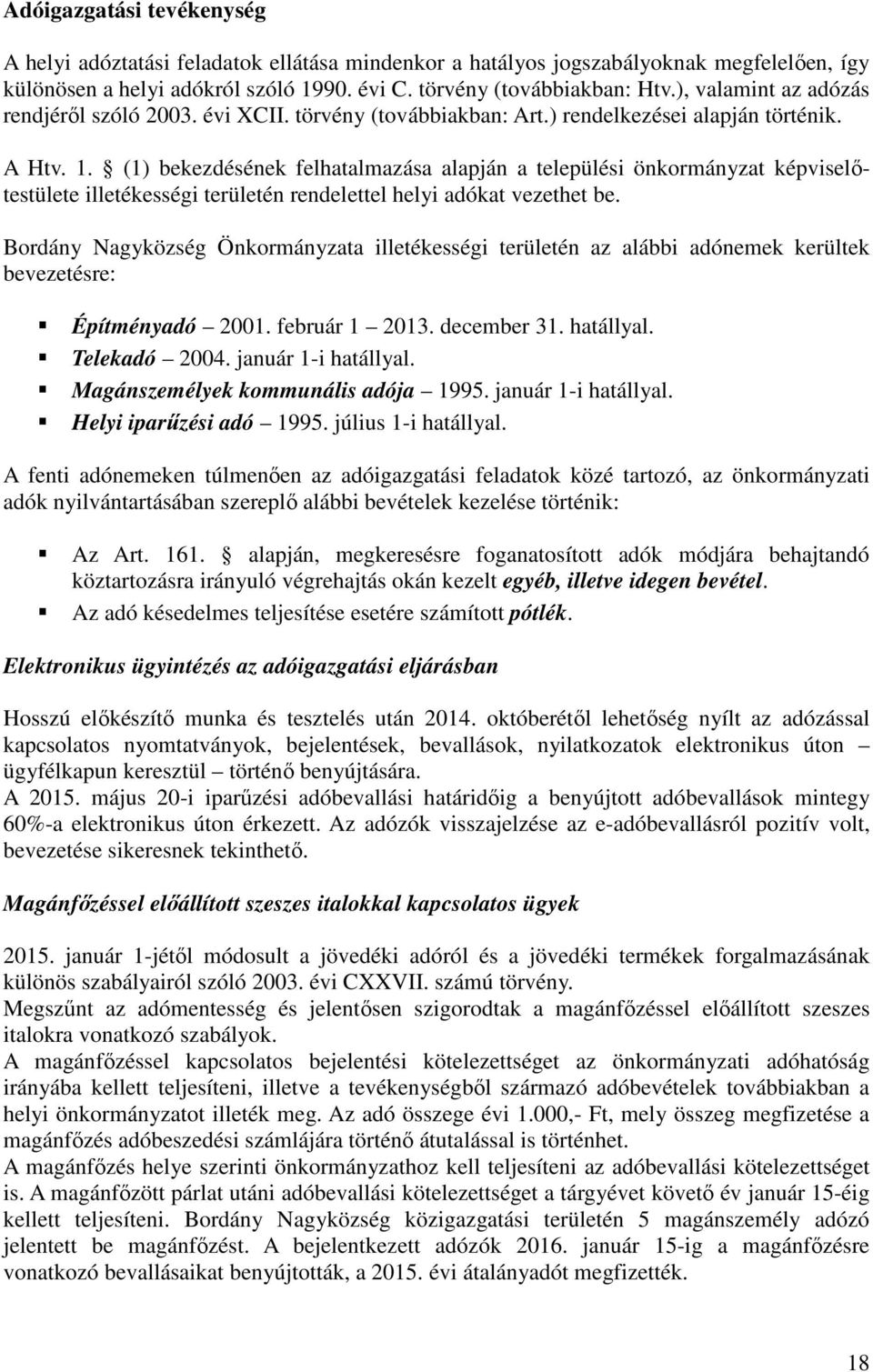 (1) bekezdésének felhatalmazása alapján a települési önkormányzat képviselőtestülete illetékességi területén rendelettel helyi adókat vezethet be.