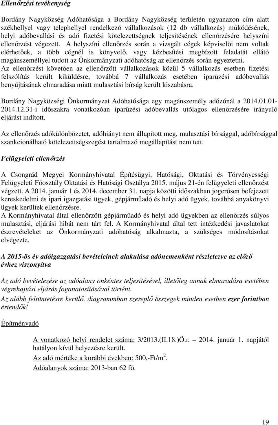 A helyszíni ellenőrzés során a vizsgált cégek képviselői nem voltak elérhetőek, a több cégnél is könyvelő, vagy kézbesítési megbízott feladatát ellátó magánszeméllyel tudott az Önkormányzati