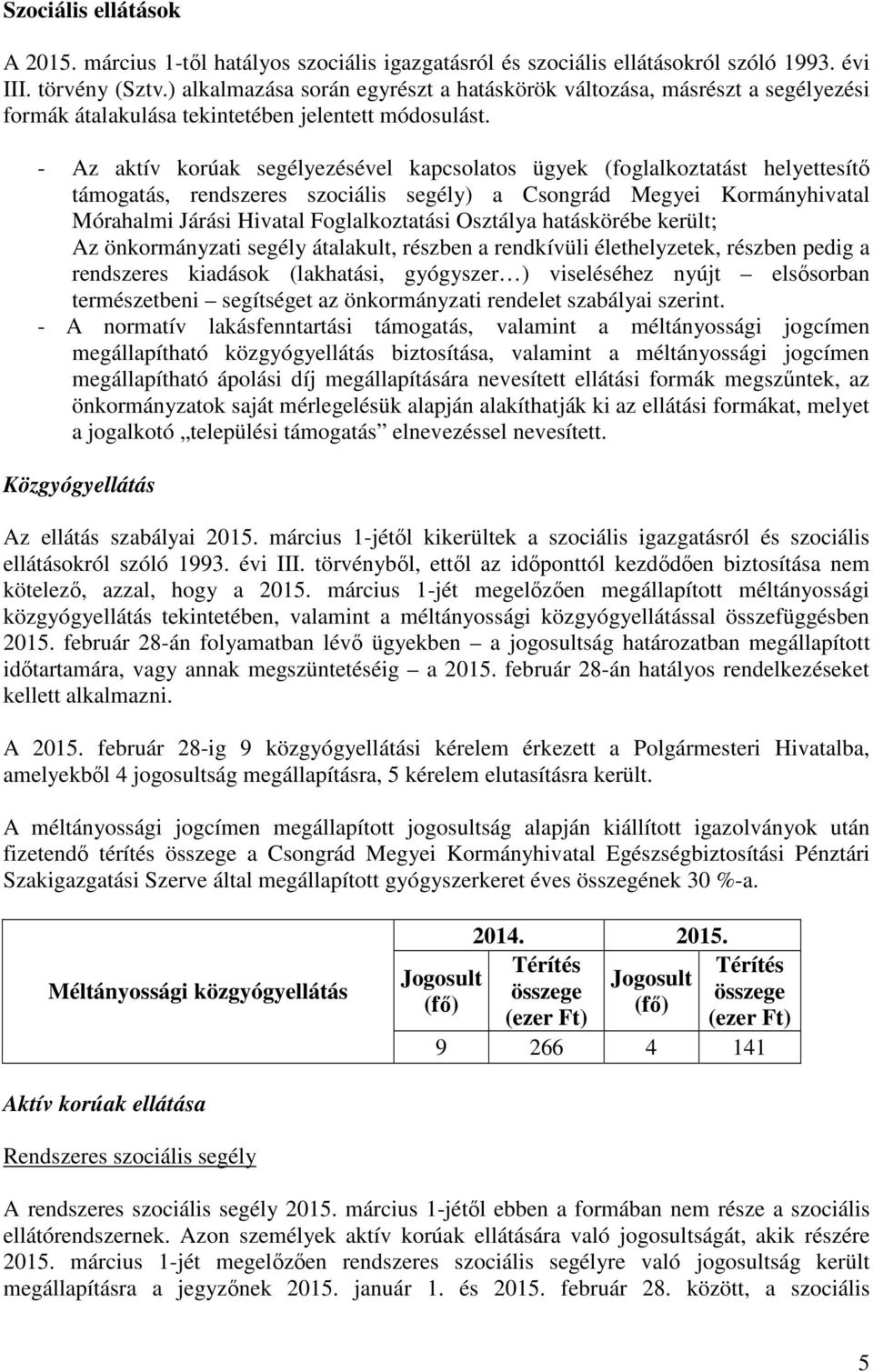 - Az aktív korúak segélyezésével kapcsolatos ügyek (foglalkoztatást helyettesítő támogatás, rendszeres szociális segély) a Csongrád Megyei Kormányhivatal Mórahalmi Járási Hivatal Foglalkoztatási