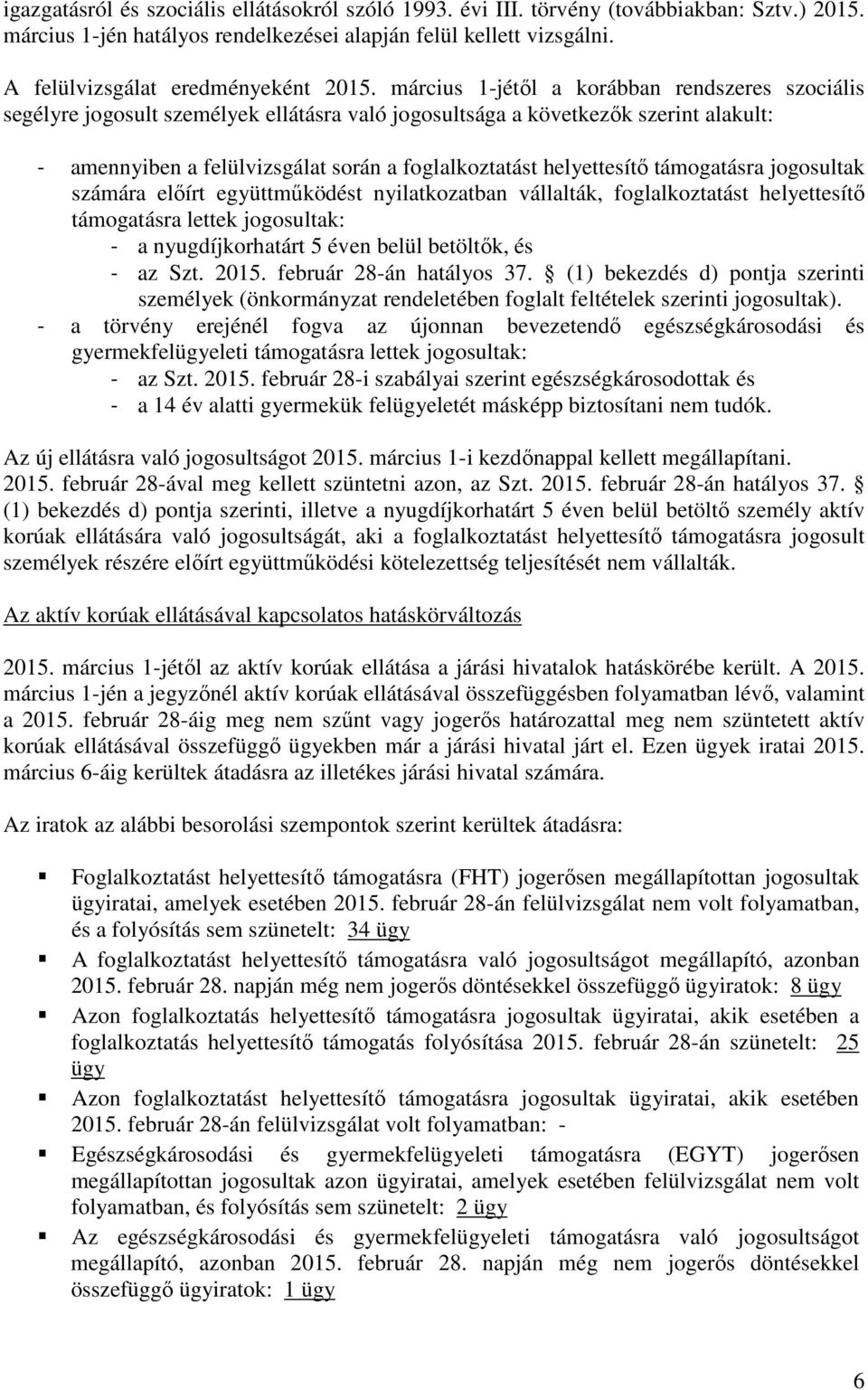 március 1-jétől a korábban rendszeres szociális segélyre jogosult személyek ellátásra való jogosultsága a következők szerint alakult: - amennyiben a felülvizsgálat során a foglalkoztatást