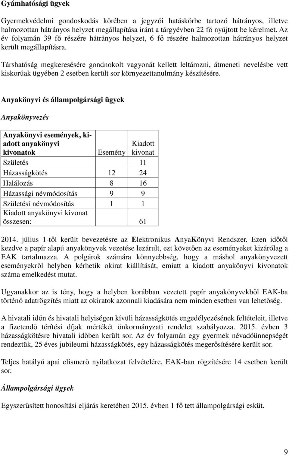 Társhatóság megkeresésére gondnokolt vagyonát kellett leltározni, átmeneti nevelésbe vett kiskorúak ügyében 2 esetben került sor környezettanulmány készítésére.