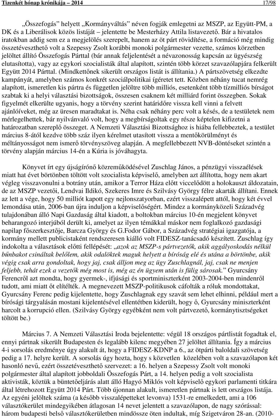 körzetben jelöltet állító Összefogás Párttal (bár annak feljelentését a névazonosság kapcsán az ügyészség elutasította), vagy az egykori szocialisták által alapított, szintén több körzet