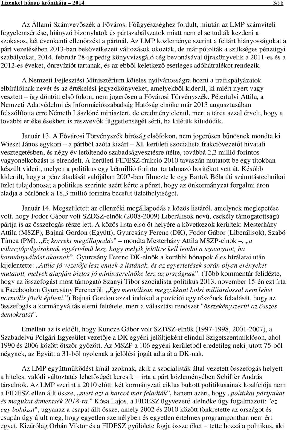 Az LMP közleménye szerint a feltárt hiányosságokat a párt vezetésében 2013-ban bekövetkezett változások okozták, de már pótolták a szükséges pénzügyi szabályokat, 2014.