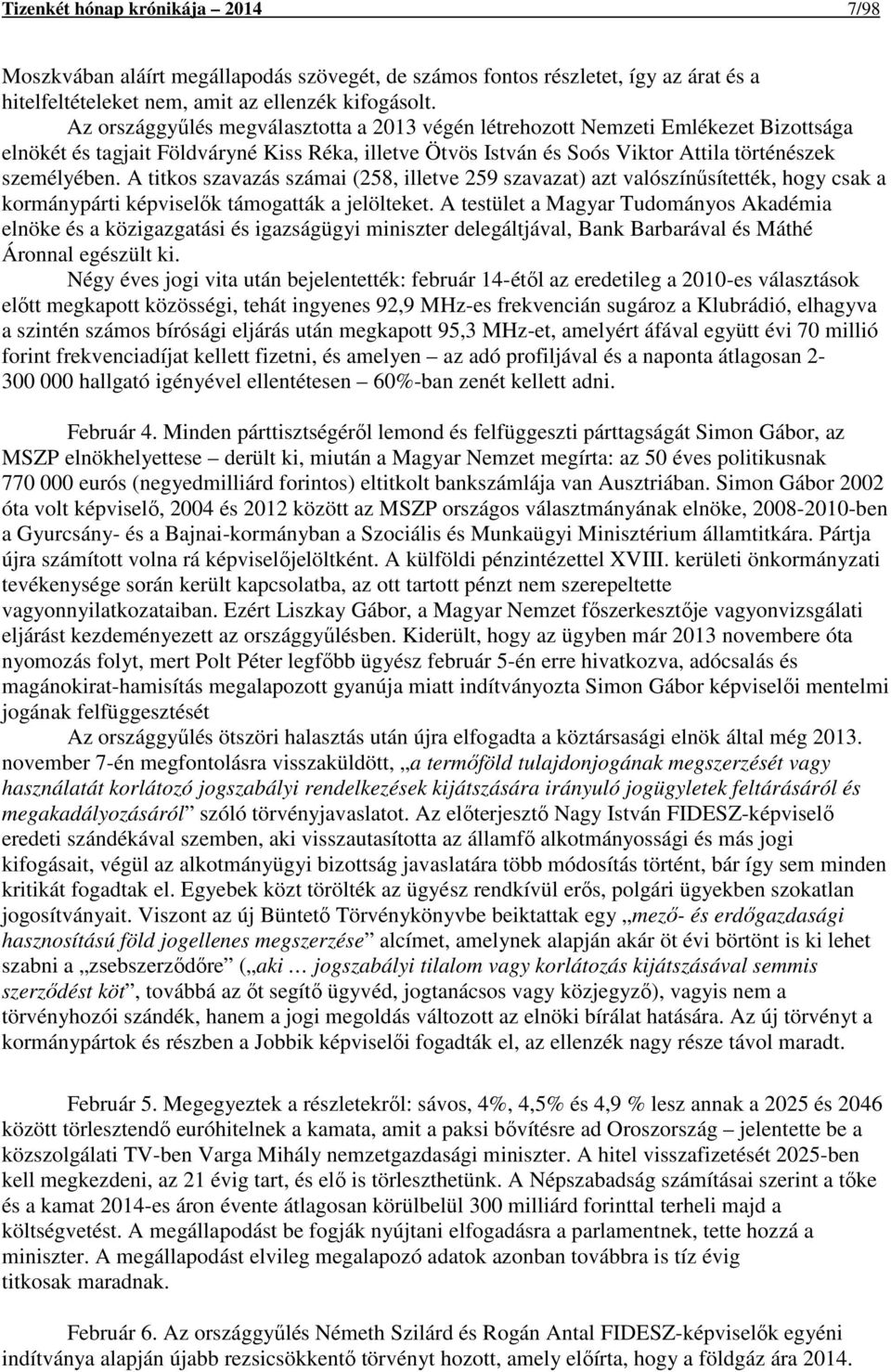 A titkos szavazás számai (258, illetve 259 szavazat) azt valószínűsítették, hogy csak a kormánypárti képviselők támogatták a jelölteket.