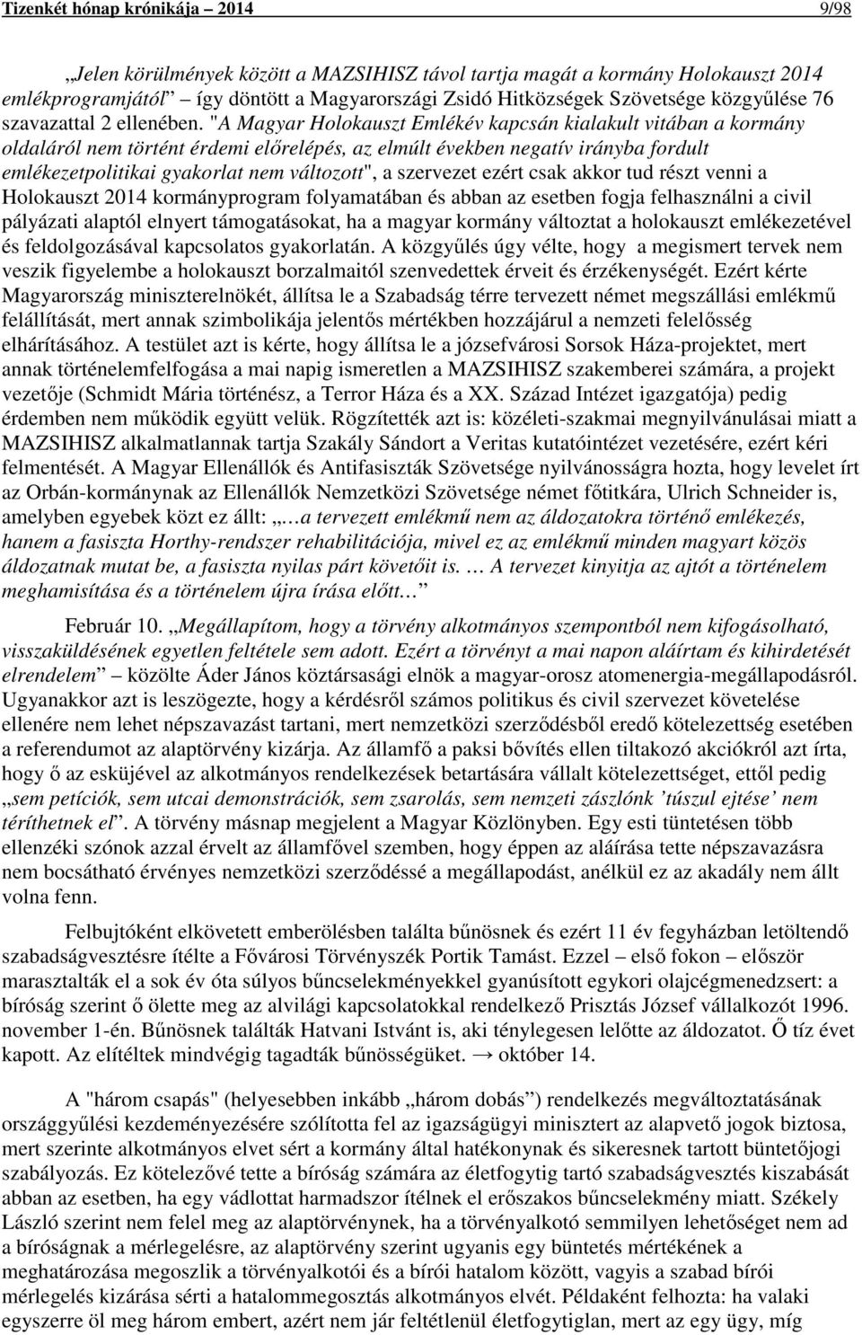 "A Magyar Holokauszt Emlékév kapcsán kialakult vitában a kormány oldaláról nem történt érdemi előrelépés, az elmúlt években negatív irányba fordult emlékezetpolitikai gyakorlat nem változott", a