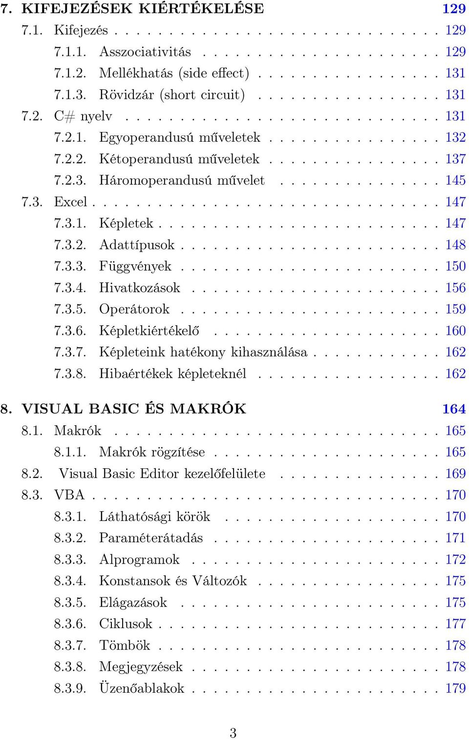 2.3. Háromoperandusú művelet............... 145 7.3. Excel................................ 147 7.3.1. Képletek.......................... 147 7.3.2. Adattípusok........................ 148 7.3.3. Függvények.