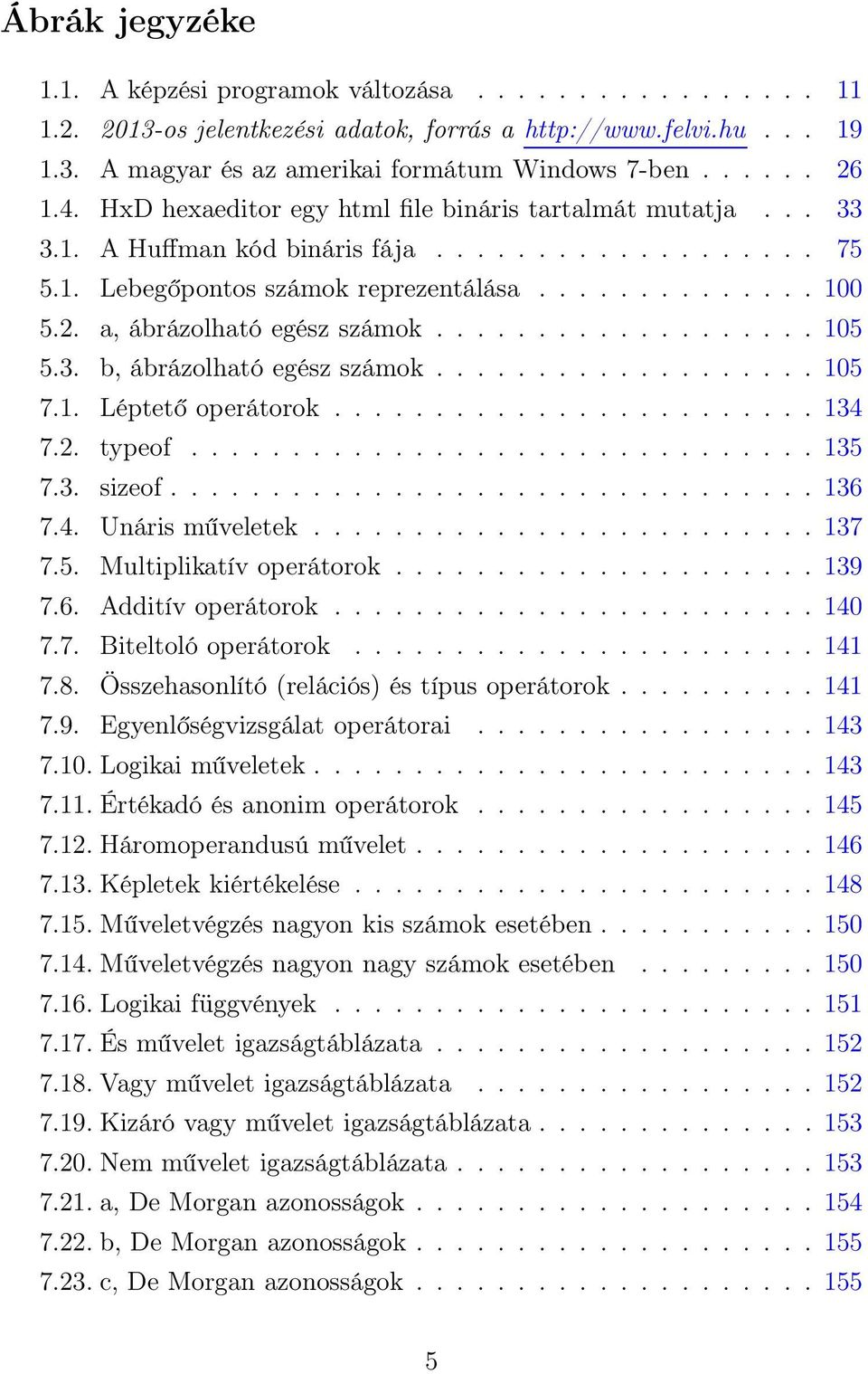 a, ábrázolható egész számok................... 105 5.3. b, ábrázolható egész számok................... 105 7.1. Léptető operátorok........................ 134 7.2. typeof............................... 135 7.