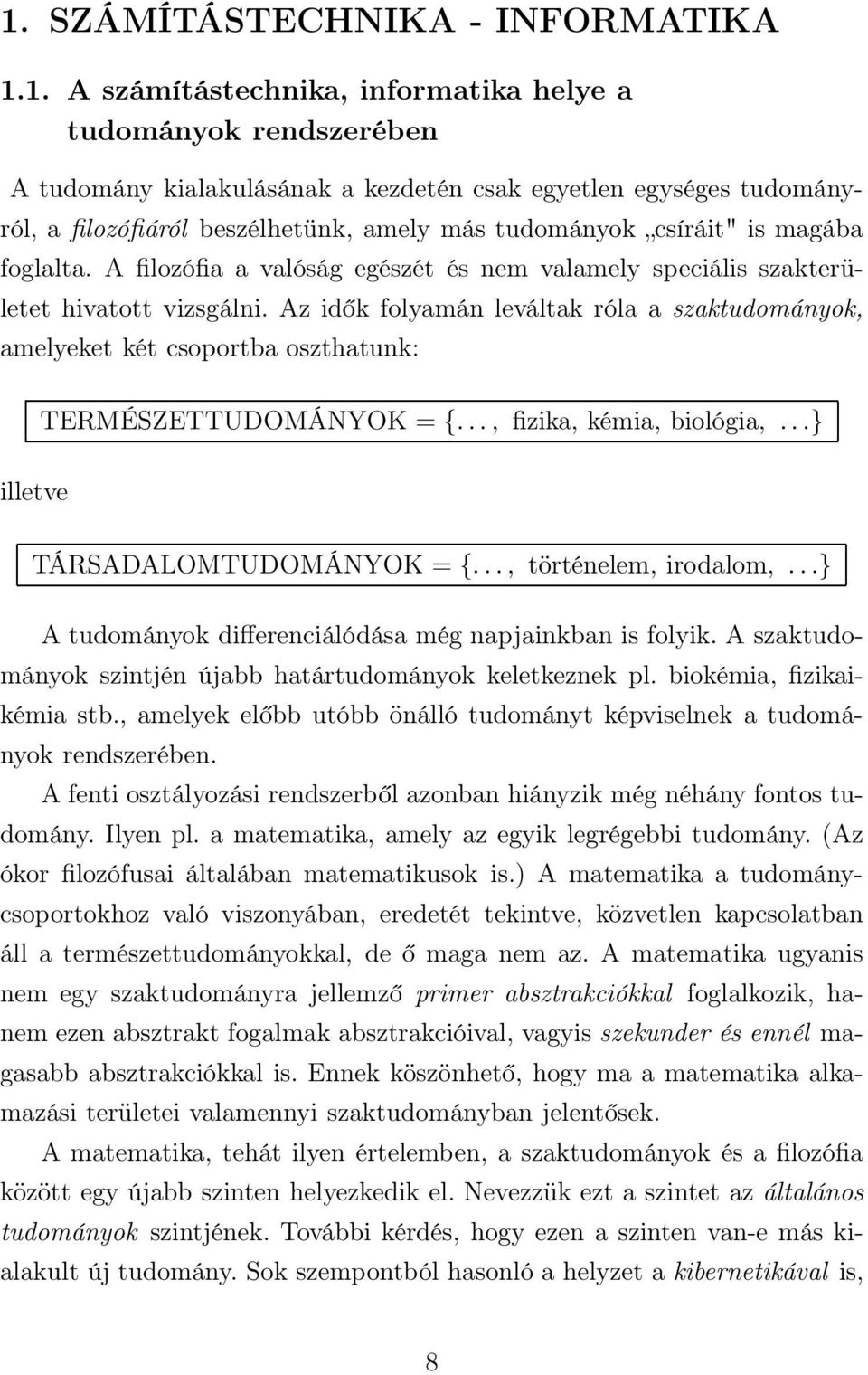 Az idők folyamán leváltak róla a szaktudományok, amelyeket két csoportba oszthatunk: TERMÉSZETTUDOMÁNYOK = {..., fizika, kémia, biológia,...} illetve TÁRSADALOMTUDOMÁNYOK = {..., történelem, irodalom,.