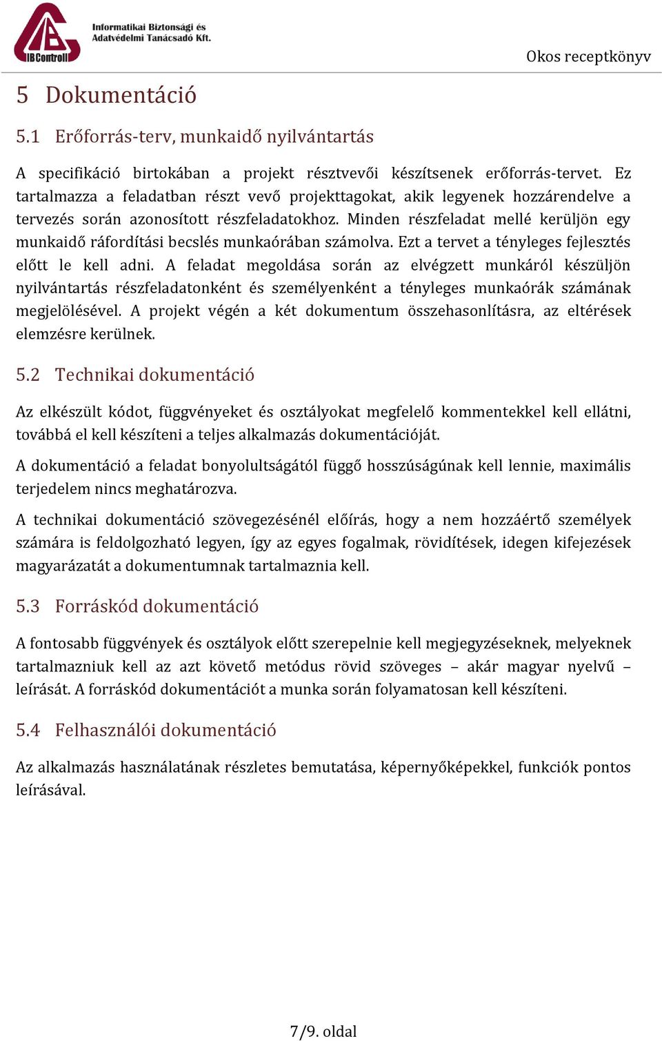 Minden részfeladat mellé kerüljön egy munkaidő ráfordítási becslés munkaórában számolva. Ezt a tervet a tényleges fejlesztés előtt le kell adni.