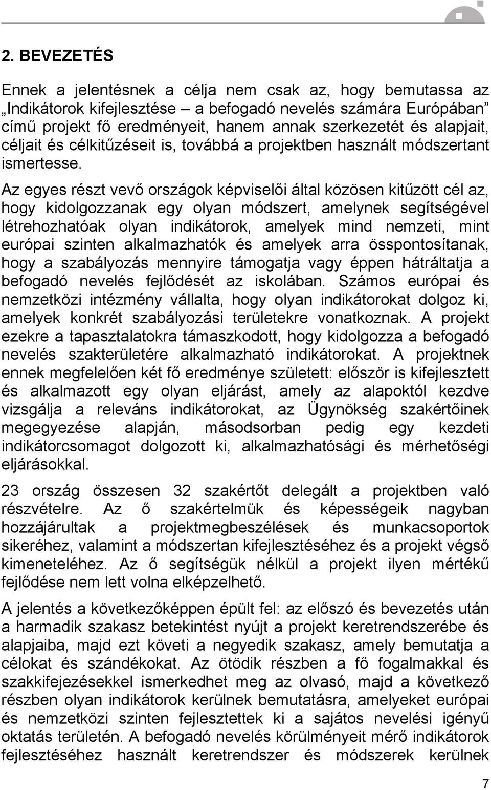 Az egyes részt vevő országok képviselői által közösen kitűzött cél az, hogy kidolgozzanak egy olyan módszert, amelynek segítségével létrehozhatóak olyan indikátorok, amelyek mind nemzeti, mint