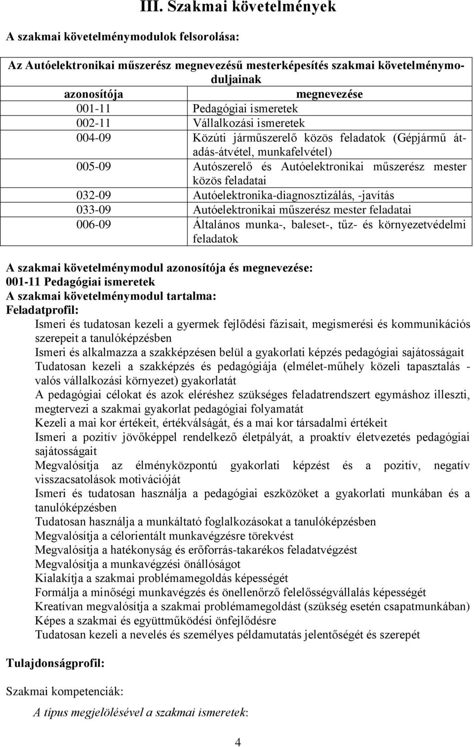 032-09 Autóelektronika-diagnosztizálás, -javítás 033-09 Autóelektronikai műszerész mester feladatai 006-09 Általános munka-, baleset-, tűz- és környezetvédelmi feladatok A szakmai követelménymodul