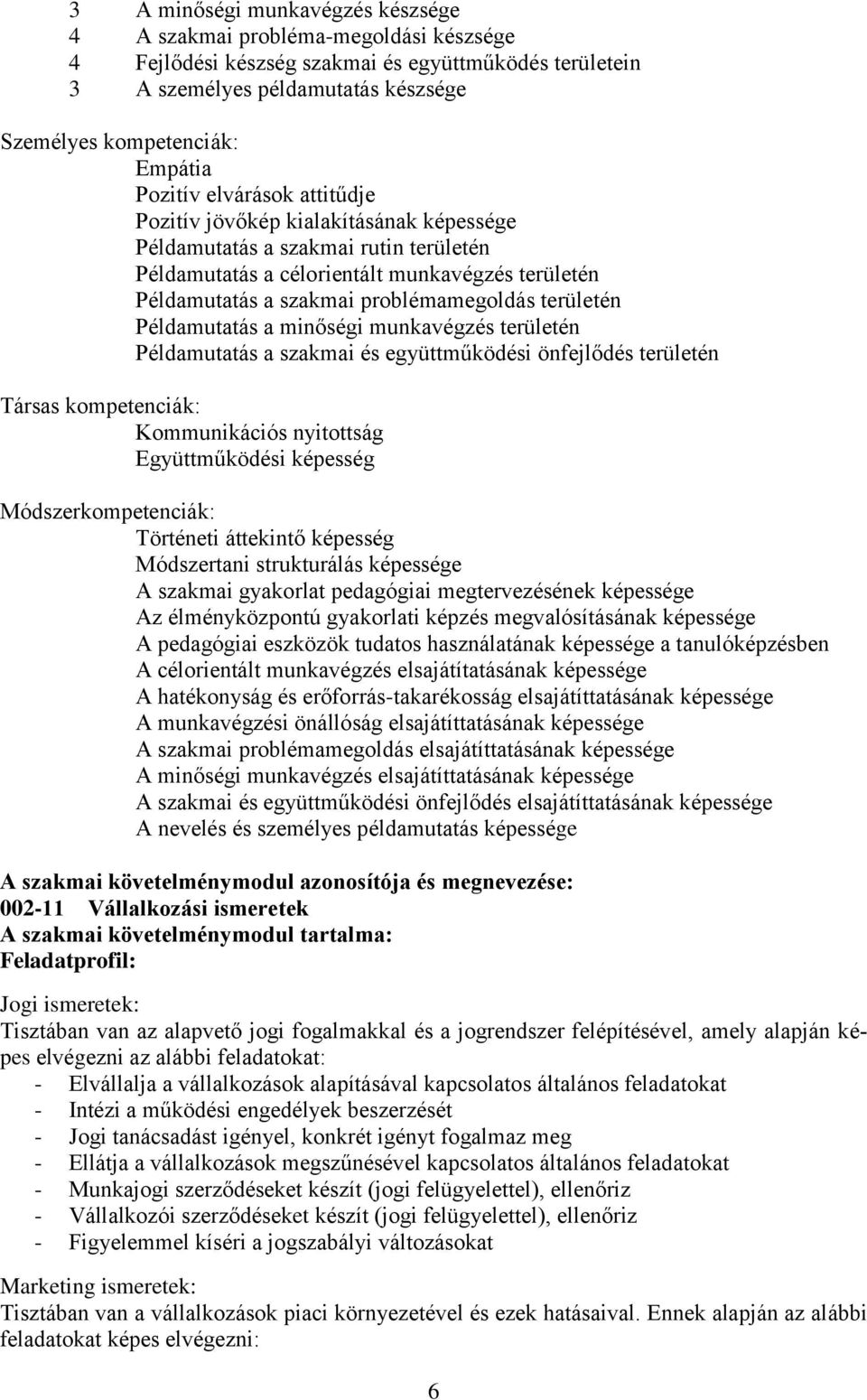 területén Példamutatás a minőségi munkavégzés területén Példamutatás a szakmai és együttműködési önfejlődés területén Társas kompetenciák: Kommunikációs nyitottság Együttműködési képesség