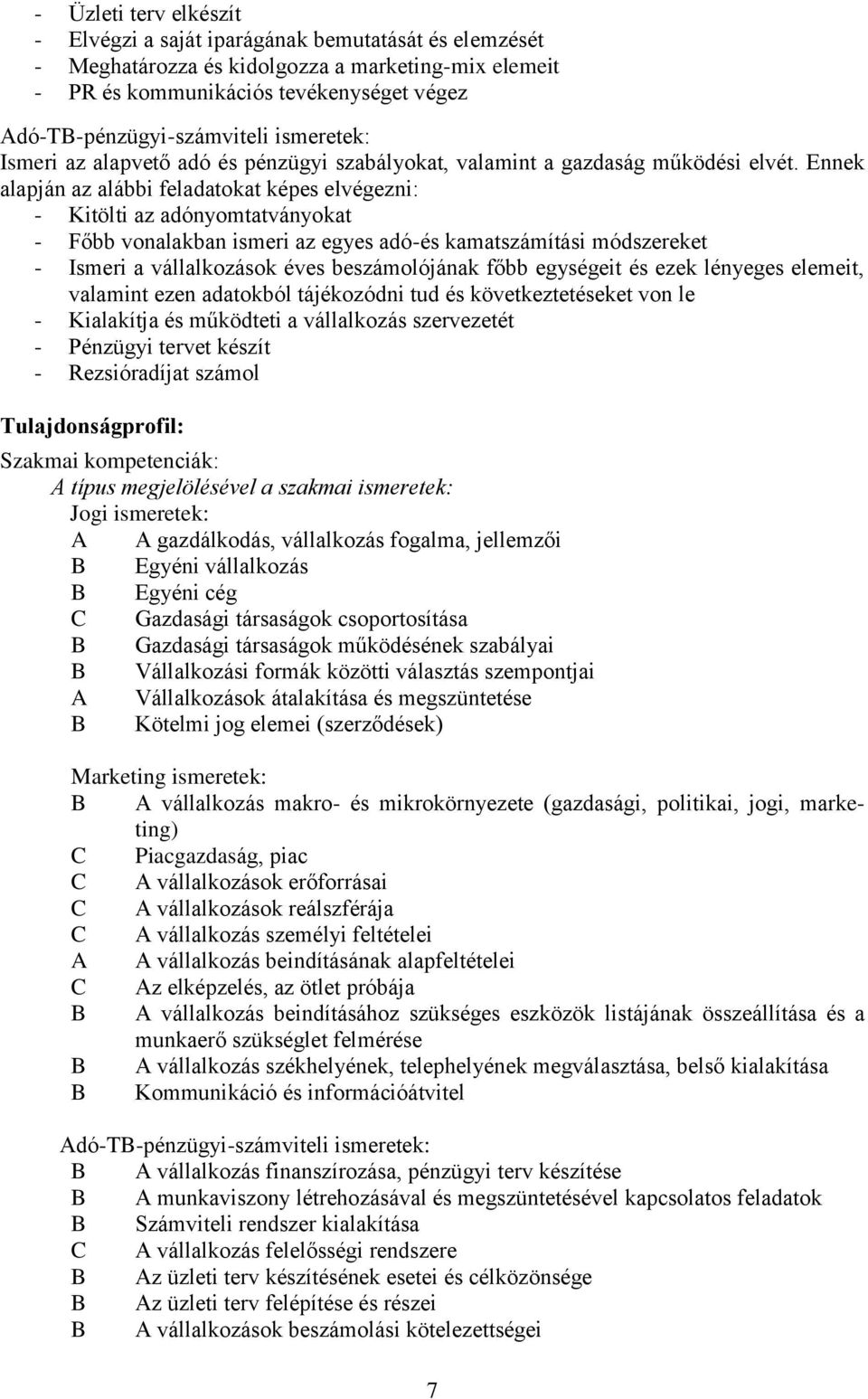 Ennek alapján az alábbi feladatokat képes elvégezni: - Kitölti az adónyomtatványokat - Főbb vonalakban ismeri az egyes adó-és kamatszámítási módszereket - Ismeri a vállalkozások éves beszámolójának