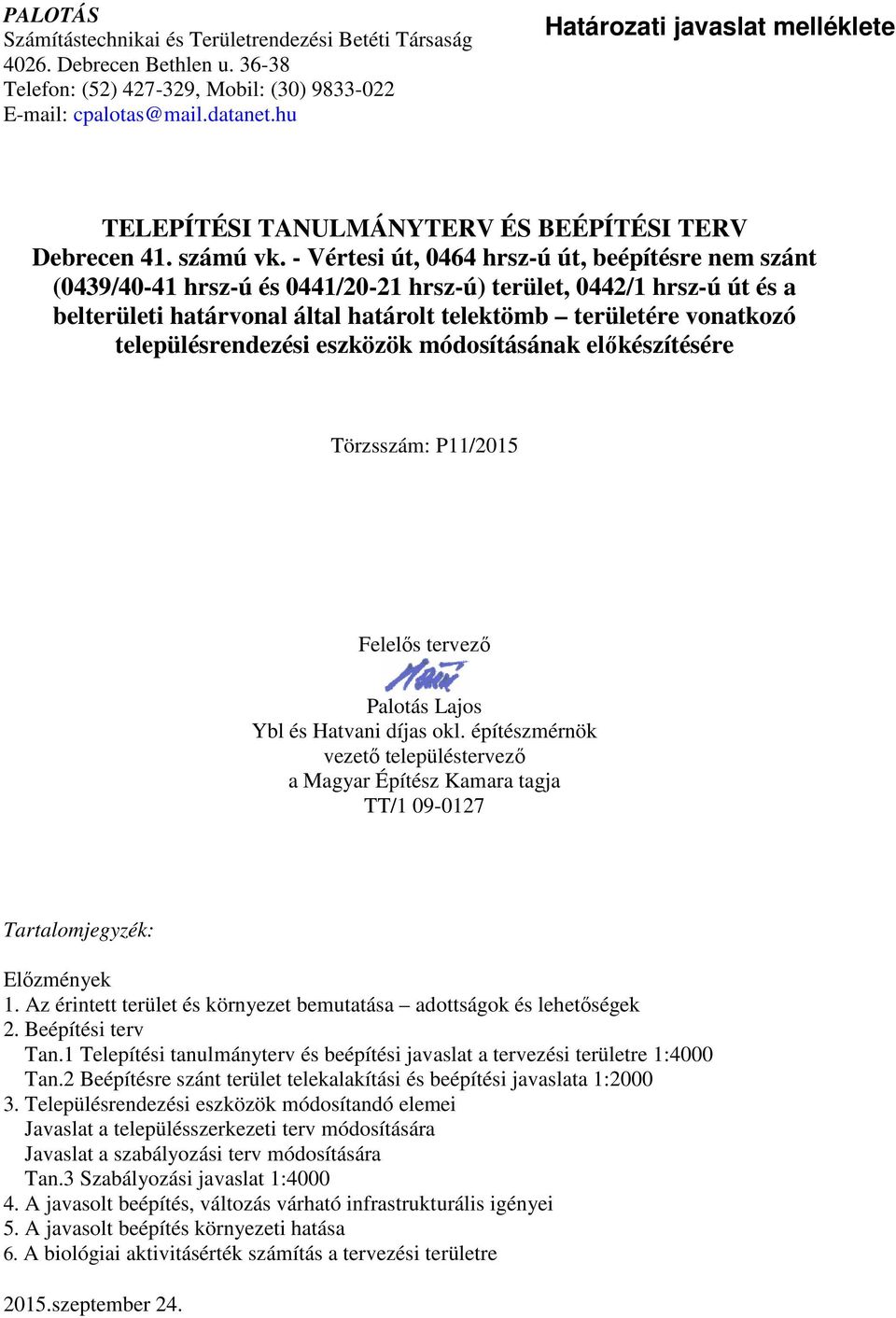 - Vértesi út, 0464 hrsz-ú út, beépítésre nem szánt (0439/40-41 hrsz-ú és 0441/20-21 hrsz-ú) terület, 0442/1 hrsz-ú út és a belterületi határvonal által határolt telektömb területére vonatkozó