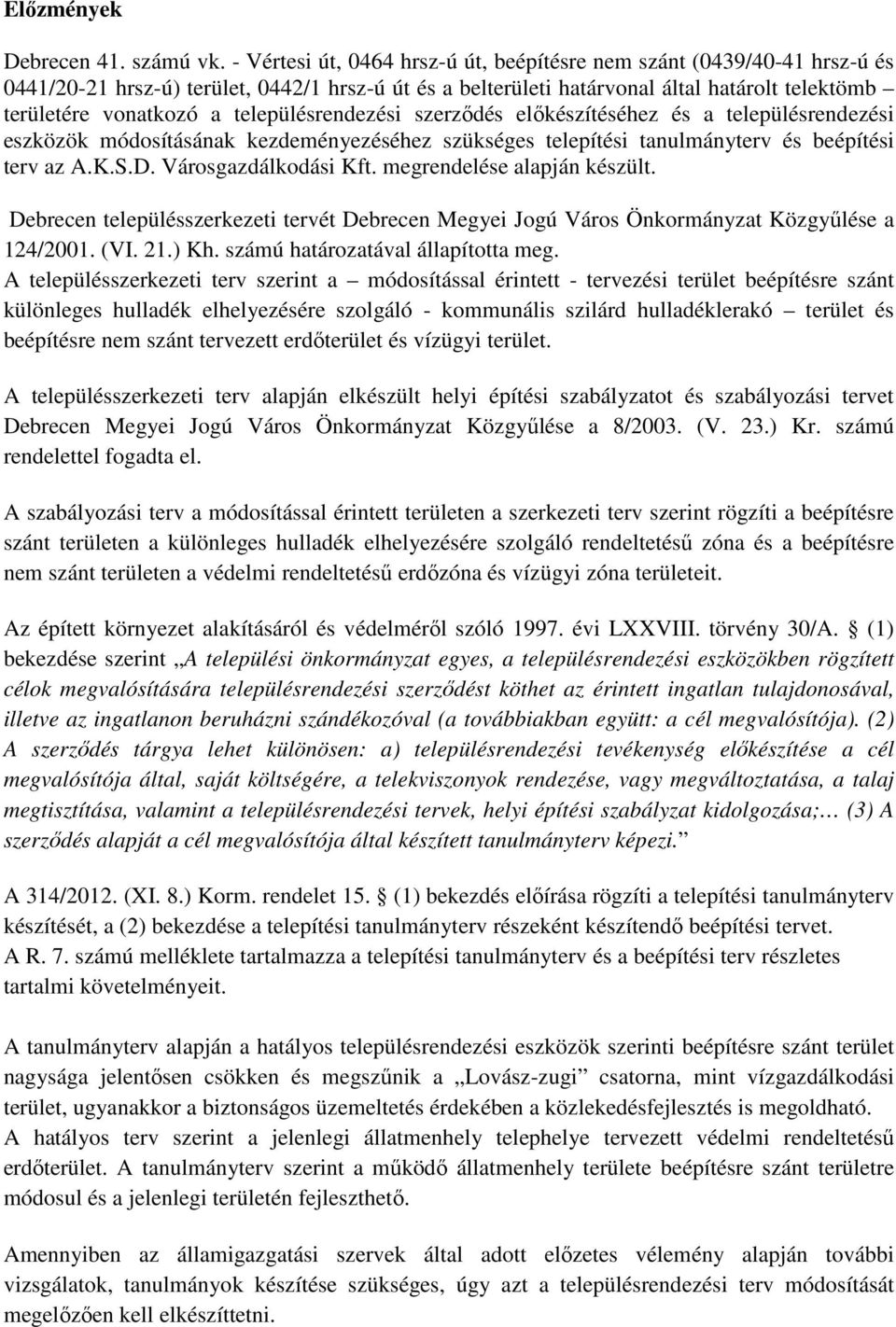 településrendezési szerződés előkészítéséhez és a településrendezési eszközök módosításának kezdeményezéséhez szükséges telepítési tanulmányterv és beépítési terv az A.K.S.D. Városgazdálkodási Kft.