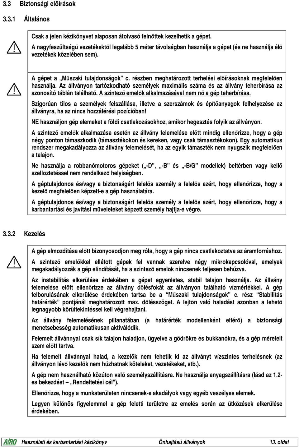 részben meghatározott terhelési előírásoknak megfelelően használja. Az állványon tartózkodható személyek maximális száma és az állvány teherbírása az azonosító táblán található.