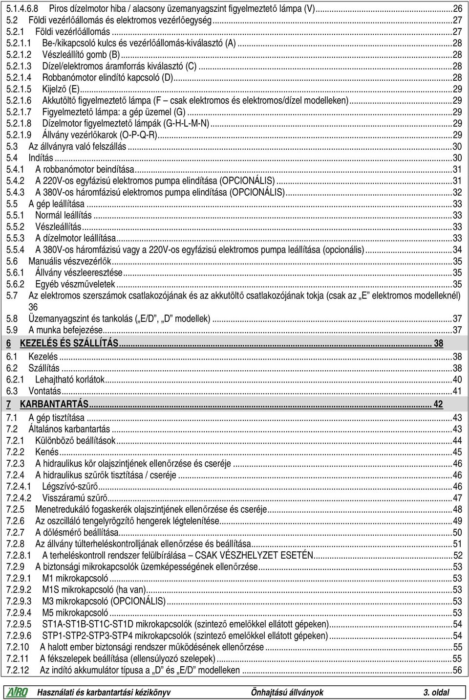 ..29 5.2.1.7 Figyelmeztető lámpa: a gép üzemel (G)...29 5.2.1.8 Dízelmotor figyelmeztető lámpák (G-H-L-M-N)...29 5.2.1.9 Állvány vezérlőkarok (O-P-Q-R)...29 5.3 Az állványra való felszállás...30 5.