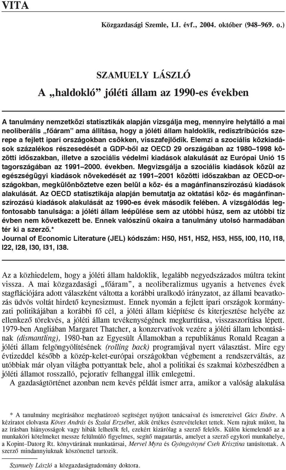 ) SZAMUELY LÁSZLÓ A haldokló jóléti állam az 1990-es években A tanulmány nemzetközi statisztikák alapján vizsgálja meg, mennyire helytálló a mai neoliberális fõáram ama állítása, hogy a jóléti állam