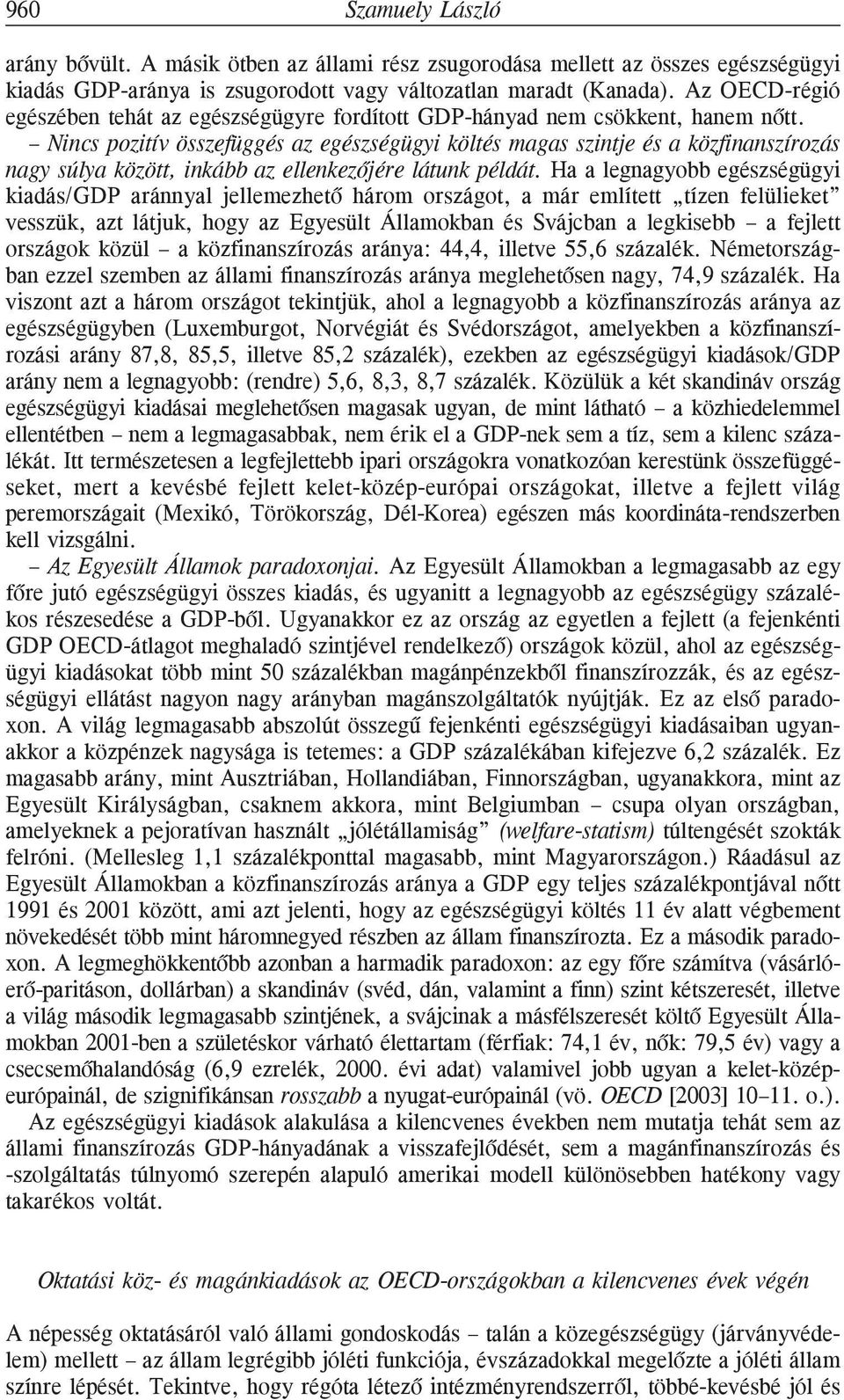 Nincs pozitív összefüggés az egészségügyi költés magas szintje és a közfinanszírozás nagy súlya között, inkább az ellenkezõjére látunk példát.