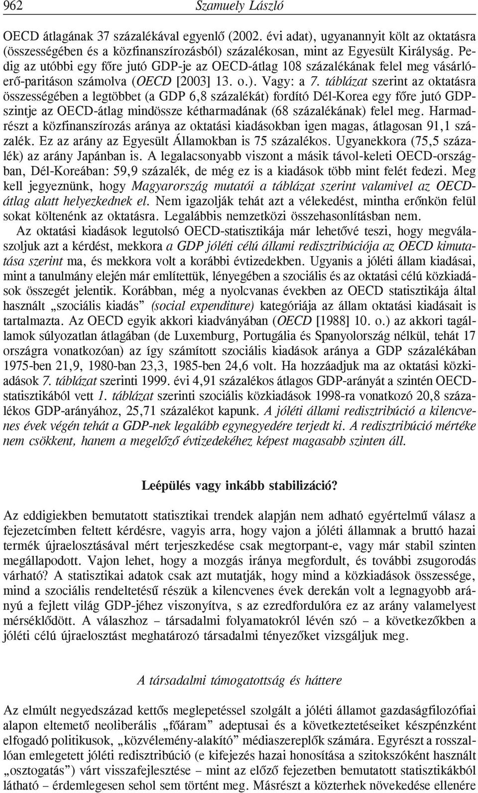 táblázat szerint az oktatásra összességében a legtöbbet (a GDP 6,8 százalékát) fordító Dél-Korea egy fõre jutó GDPszintje az OECD-átlag mindössze kétharmadának (68 százalékának) felel meg.