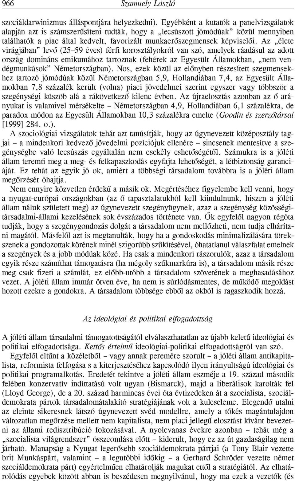 Az élete virágjában levõ (25 59 éves) férfi korosztályokról van szó, amelyek ráadásul az adott ország domináns etnikumához tartoznak (fehérek az Egyesült Államokban, nem vendégmunkások