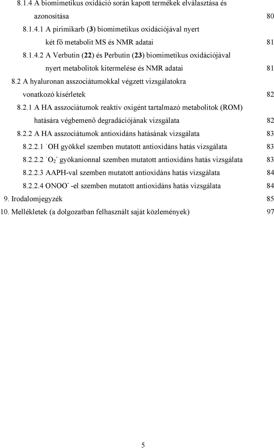 2.2.1 gyökkel szemben mutatott antioxidáns hatás vizsgálata 83 8.2.2.2-2 gyökanionnal szemben mutatott antioxidáns hatás vizsgálata 83 8.2.2.3 AAP-val szemben mutatott antioxidáns hatás vizsgálata 84 8.