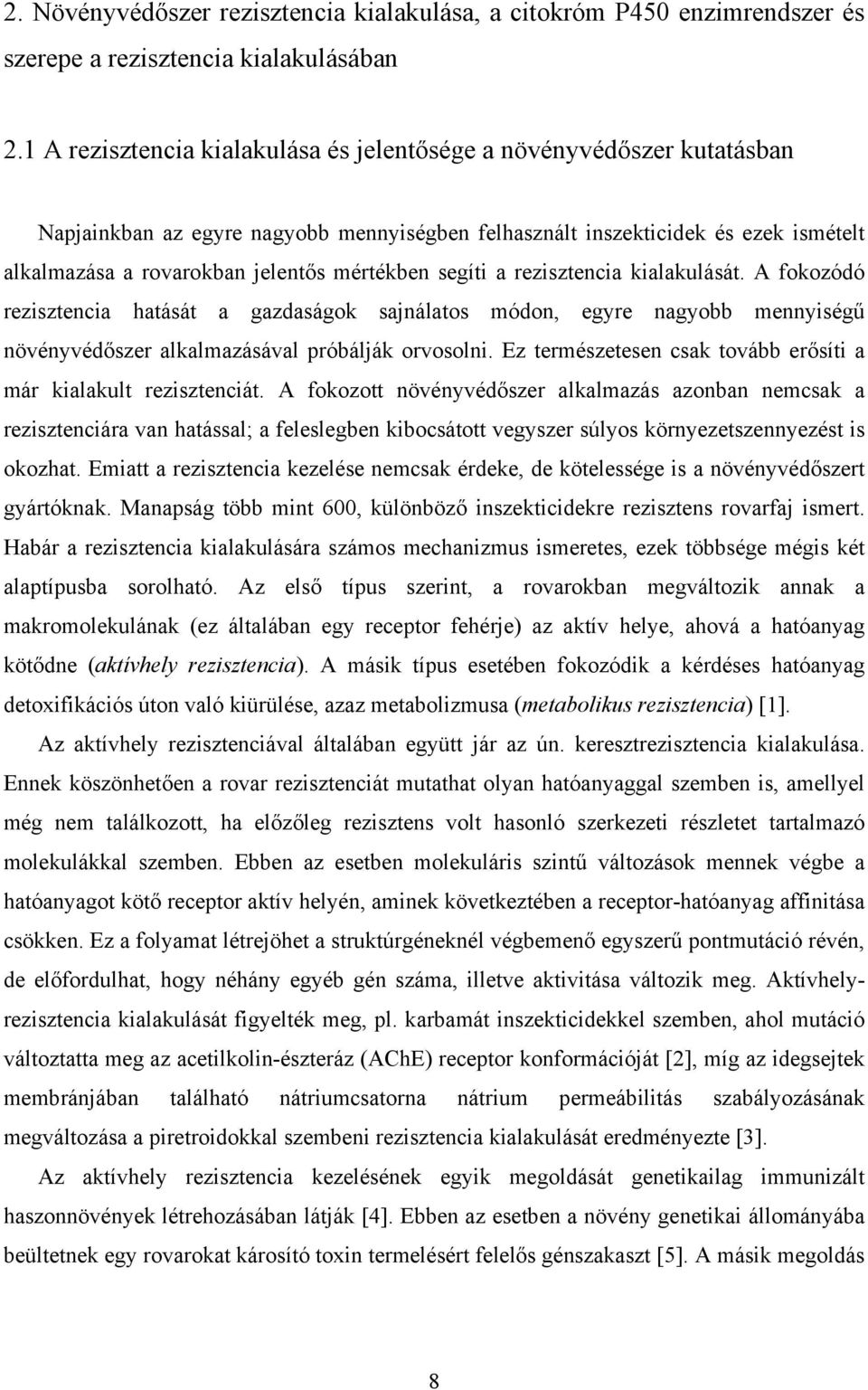 segíti a rezisztencia kialakulását. A fokozódó rezisztencia hatását a gazdaságok sajnálatos módon, egyre nagyobb mennyiségű növényvédőszer alkalmazásával próbálják orvosolni.