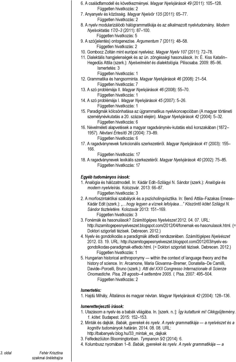 10. Gombocz Zoltán mint európai nyelvész. Magyar Nyelv 107 (2011): 72 78. 11. Dialektális hangjelenségek és az ún. zöngésségi hasonulások. In: É. Kiss Katalin Hegedűs Attila (szerk.