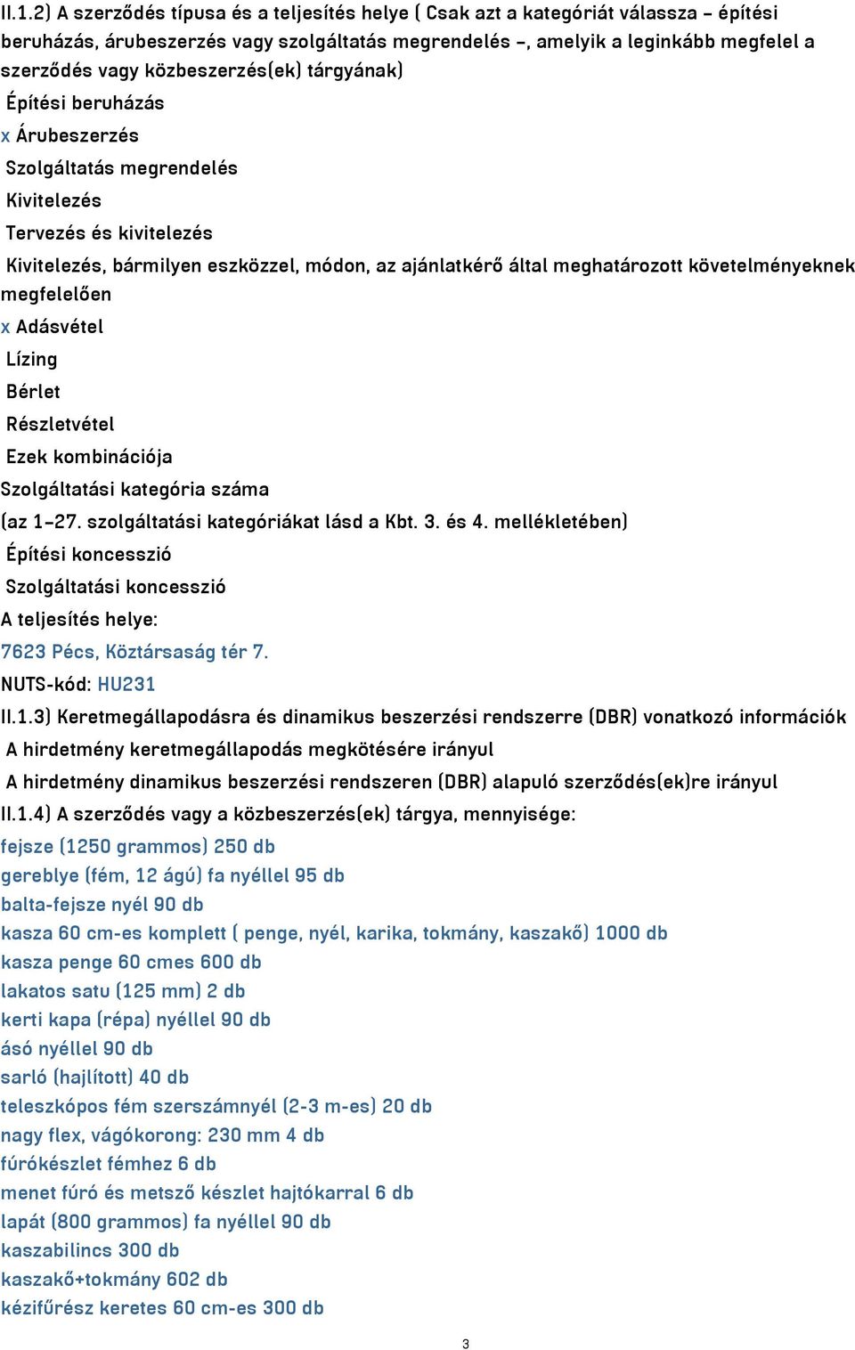 követelményeknek megfelelően x Adásvétel Lízing Bérlet Részletvétel Ezek kombinációja Szolgáltatási kategória száma (az 1 27. szolgáltatási kategóriákat lásd a Kbt. 3. és 4.