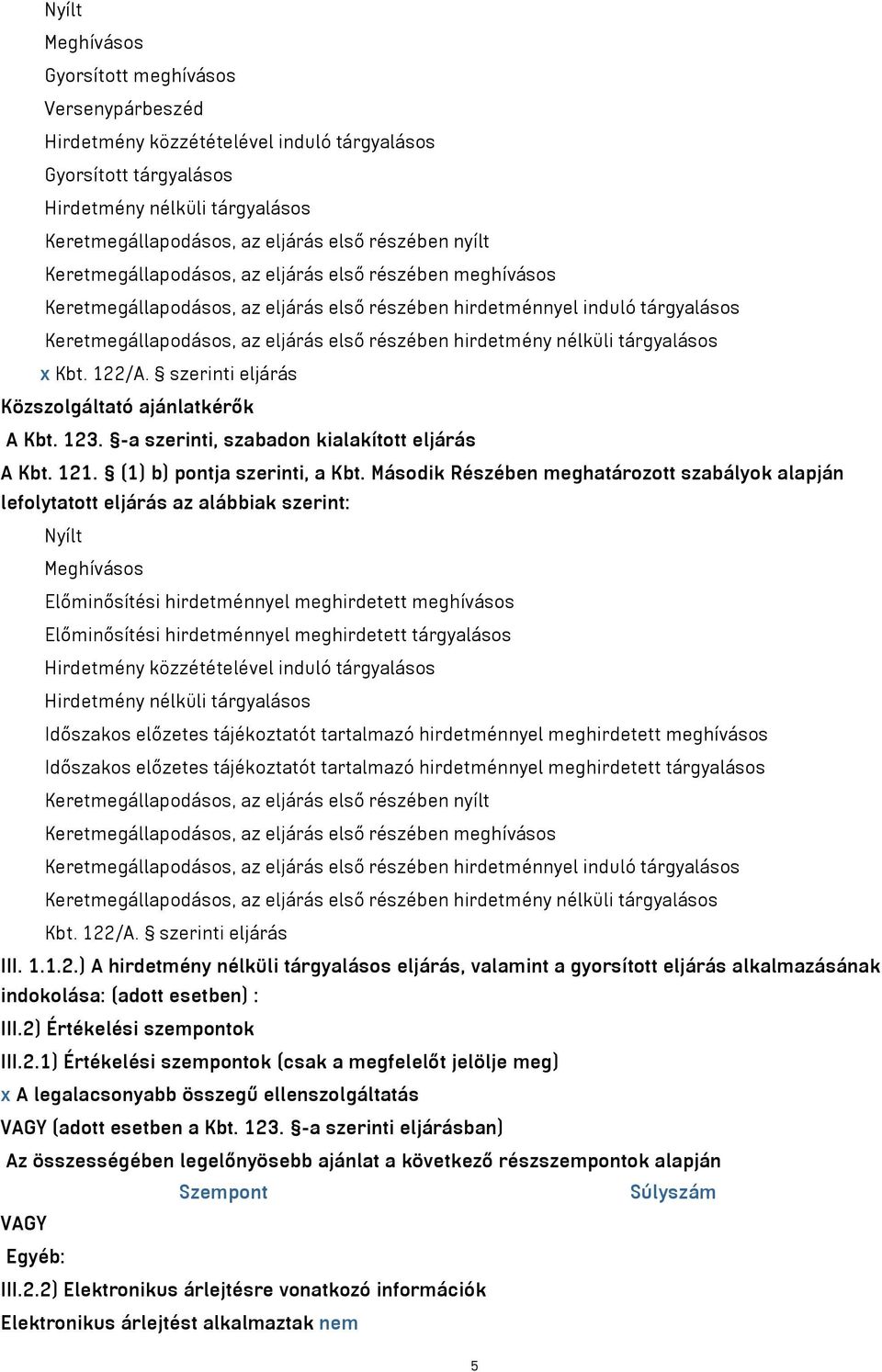 hirdetmény nélküli tárgyalásos x Kbt. 122/A. szerinti eljárás Közszolgáltató ajánlatkérők A Kbt. 123. -a szerinti, szabadon kialakított eljárás A Kbt. 121. (1) b) pontja szerinti, a Kbt.