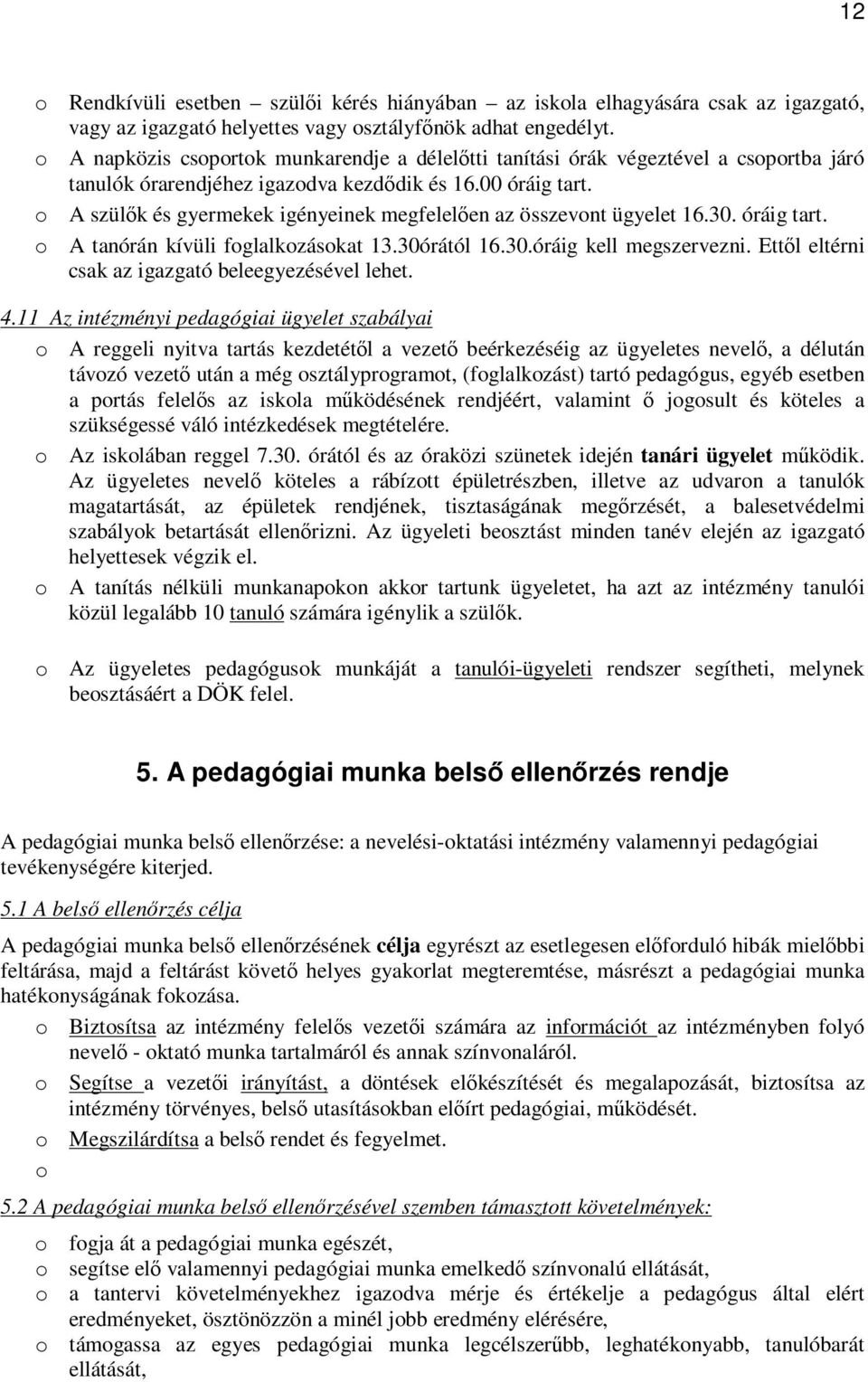 o A szülők és gyermekek igényeinek megfelelően az összevont ügyelet 16.30. óráig tart. o A tanórán kívüli foglalkozásokat 13.30órától 16.30.óráig kell megszervezni.