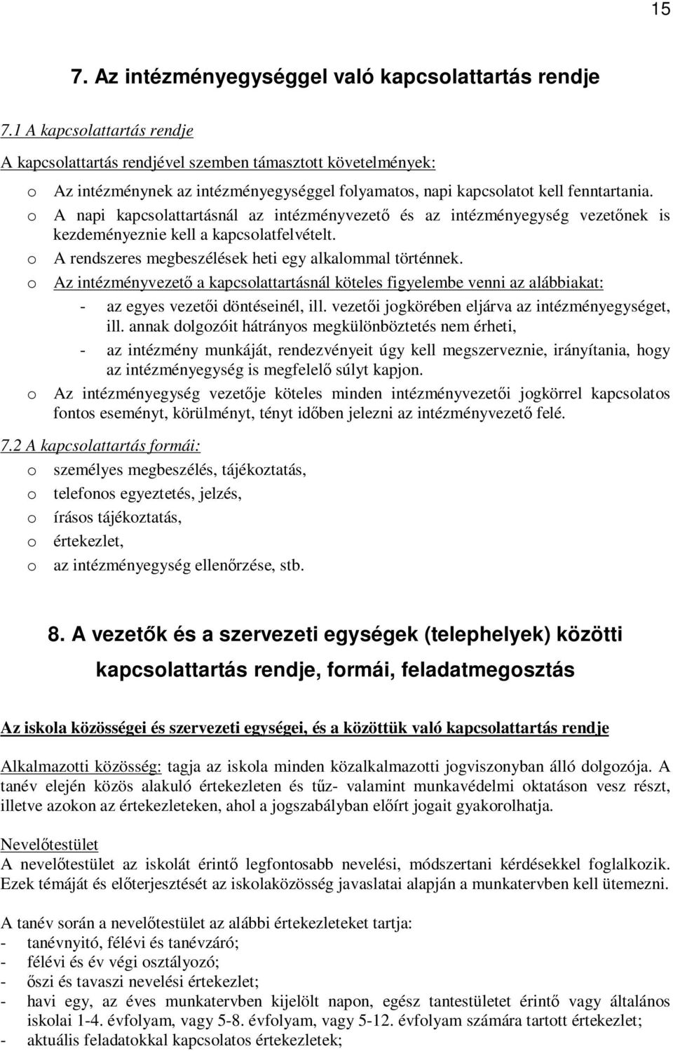 o A napi kapcsolattartásnál az intézményvezető és az intézményegység vezetőnek is kezdeményeznie kell a kapcsolatfelvételt. o A rendszeres megbeszélések heti egy alkalommal történnek.