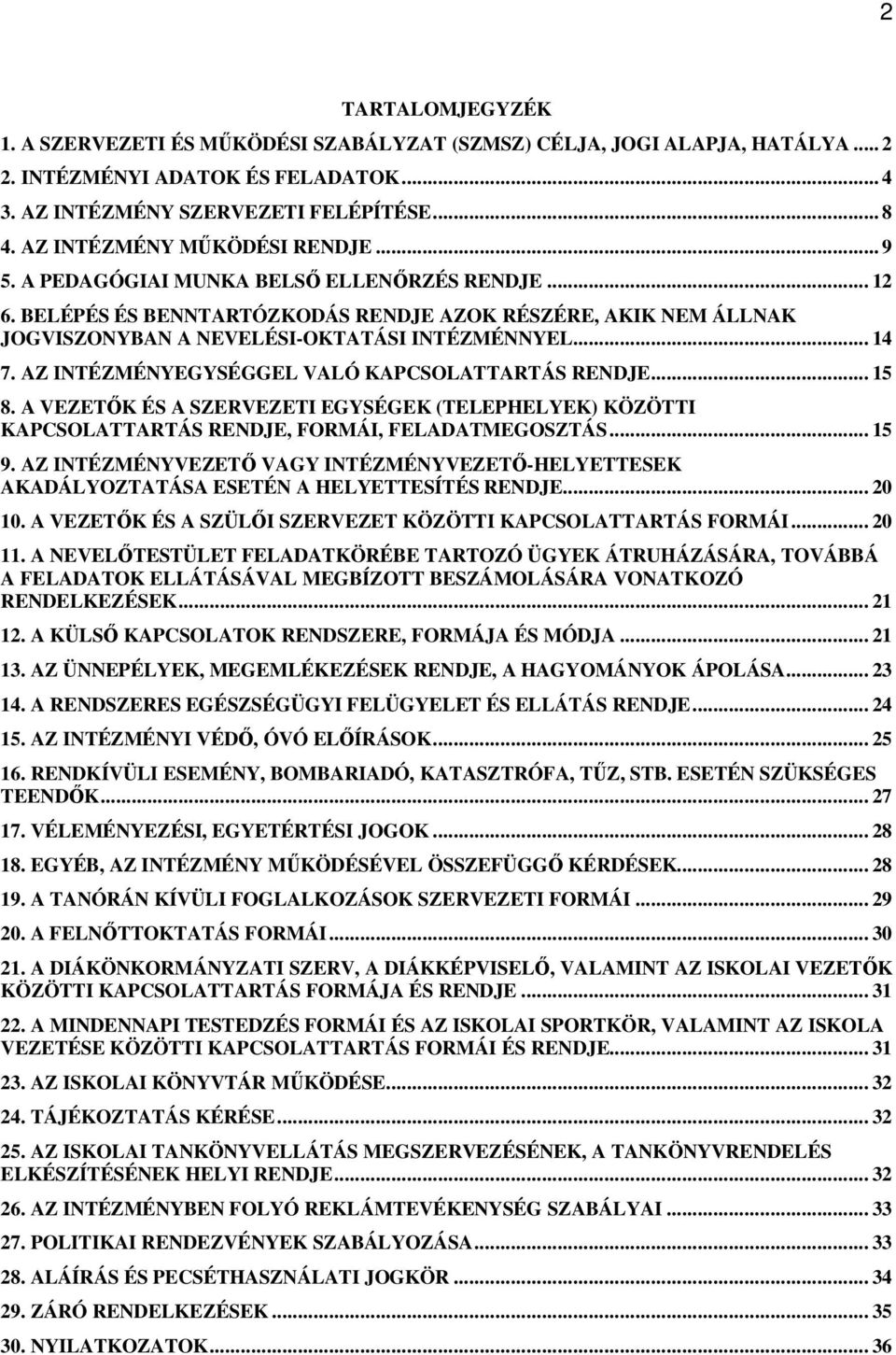 .. 14 7. AZ INTÉZMÉNYEGYSÉGGEL VALÓ KAPCSOLATTARTÁS RENDJE... 15 8. A VEZETŐK ÉS A SZERVEZETI EGYSÉGEK (TELEPHELYEK) KÖZÖTTI KAPCSOLATTARTÁS RENDJE, FORMÁI, FELADATMEGOSZTÁS... 15 9.