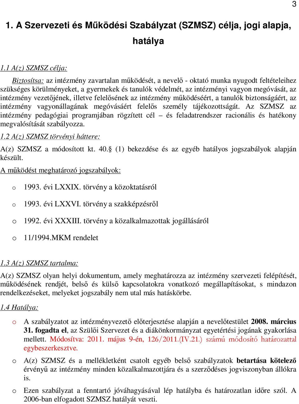 megóvását, az intézmény vezetőjének, illetve felelősének az intézmény működéséért, a tanulók biztonságáért, az intézmény vagyonállagának megóvásáért felelős személy tájékozottságát.