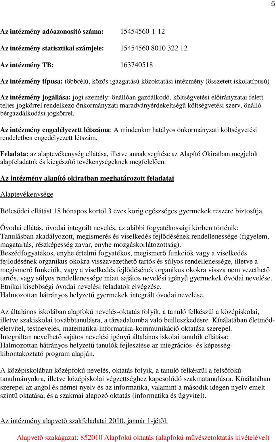 költségvetési szerv, önálló bérgazdálkodási jogkörrel. Az intézmény engedélyezett létszáma: A mindenkor hatályos önkormányzati költségvetési rendeletben engedélyezett létszám.