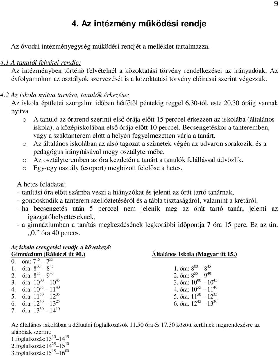 2 Az iskola nyitva tartása, tanulók érkezése: Az iskola épületei szorgalmi időben hétfőtől péntekig reggel 6.30-tól, este 20.30 óráig vannak nyitva.