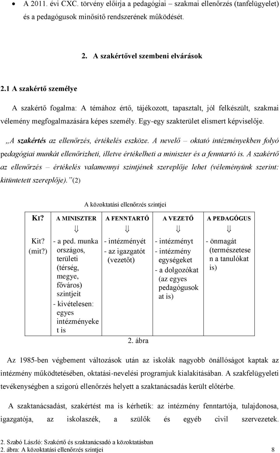 A szakértés az ellenőrzés, értékelés eszköze. A nevelő oktató intézményekben folyó pedagógiai munkát ellenőrizheti, illetve értékelheti a miniszter és a fenntartó is.