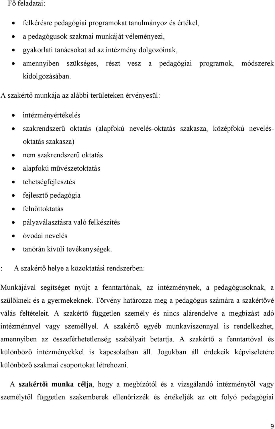 A szakértő munkája az alábbi területeken érvényesül: intézményértékelés szakrendszerű oktatás (alapfokú nevelés-oktatás szakasza, középfokú nevelésoktatás szakasza) nem szakrendszerű oktatás alapfokú