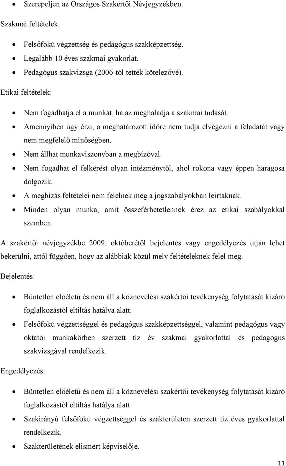 Amennyiben úgy érzi, a meghatározott időre nem tudja elvégezni a feladatát vagy nem megfelelő minőségben. Nem állhat munkaviszonyban a megbízóval.