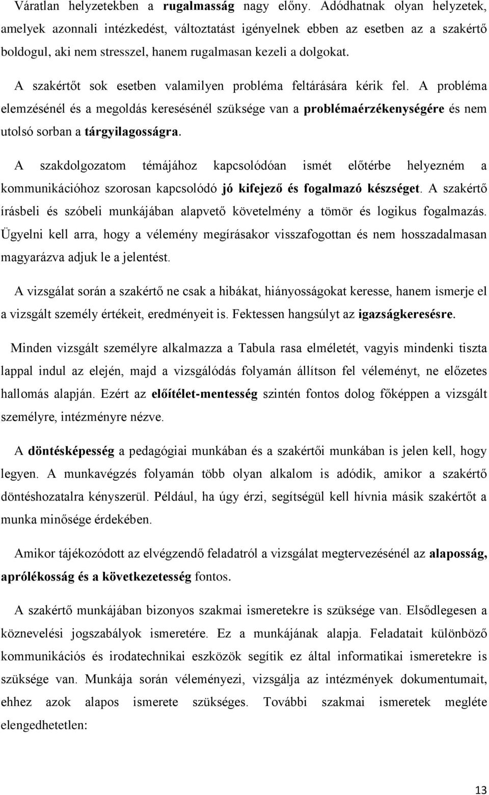 A szakértőt sok esetben valamilyen probléma feltárására kérik fel. A probléma elemzésénél és a megoldás keresésénél szüksége van a problémaérzékenységére és nem utolsó sorban a tárgyilagosságra.