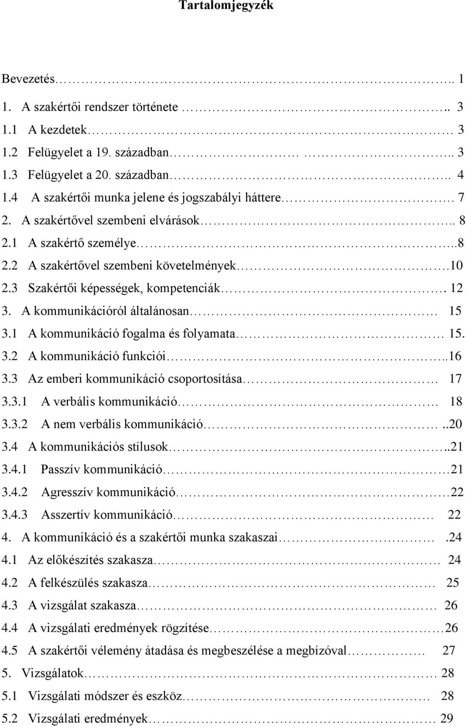 3 Szakértői képességek, kompetenciák. 12 3. A kommunikációról általánosan 15 3.1 A kommunikáció fogalma és folyamata 15. 3.2 A kommunikáció funkciói..16 3.3 Az emberi kommunikáció csoportosítása 17 3.