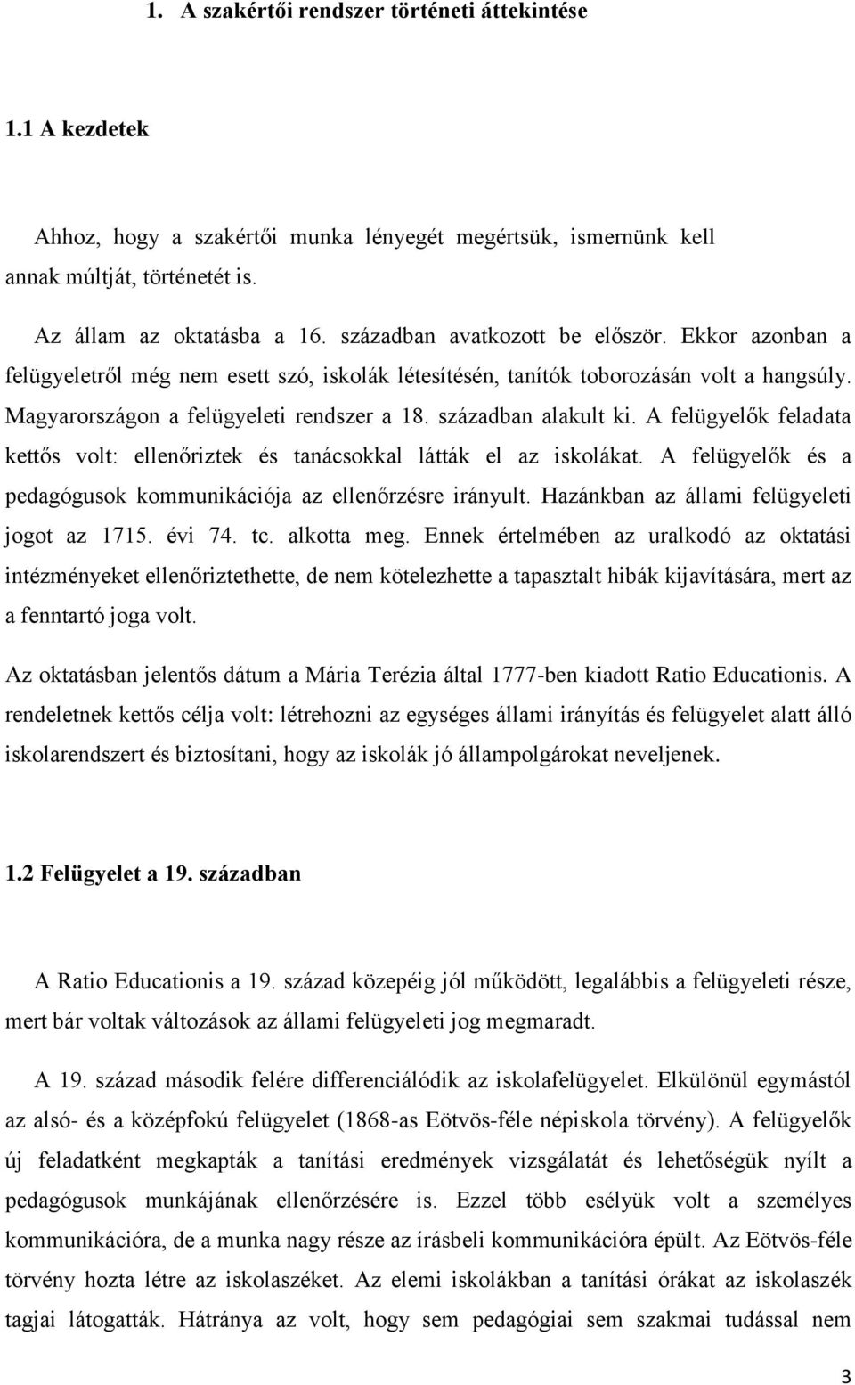 században alakult ki. A felügyelők feladata kettős volt: ellenőriztek és tanácsokkal látták el az iskolákat. A felügyelők és a pedagógusok kommunikációja az ellenőrzésre irányult.