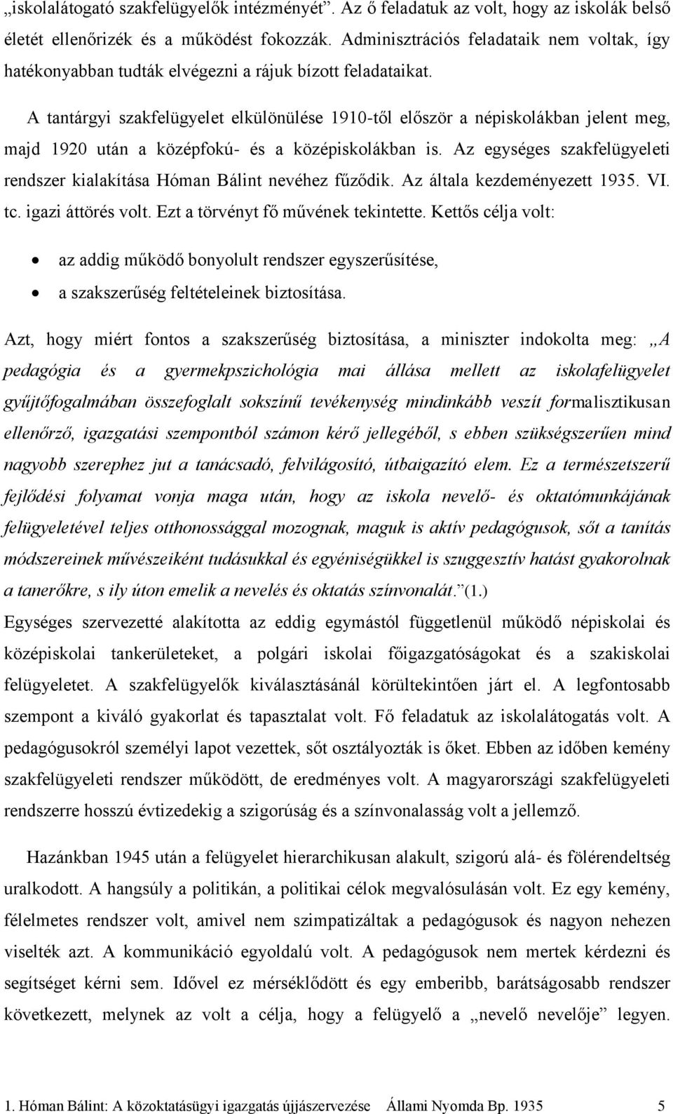 A tantárgyi szakfelügyelet elkülönülése 1910-től először a népiskolákban jelent meg, majd 1920 után a középfokú- és a középiskolákban is.