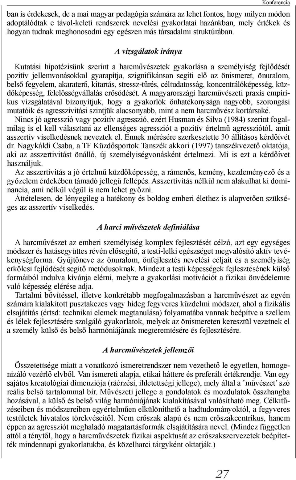 A vizsgálatok iránya Kutatási hipotézisünk szerint a harcművészetek gyakorlása a személyiség fejlődését pozitív jellemvonásokkal gyarapítja, szignifikánsan segíti elő az önismeret, önuralom, belső