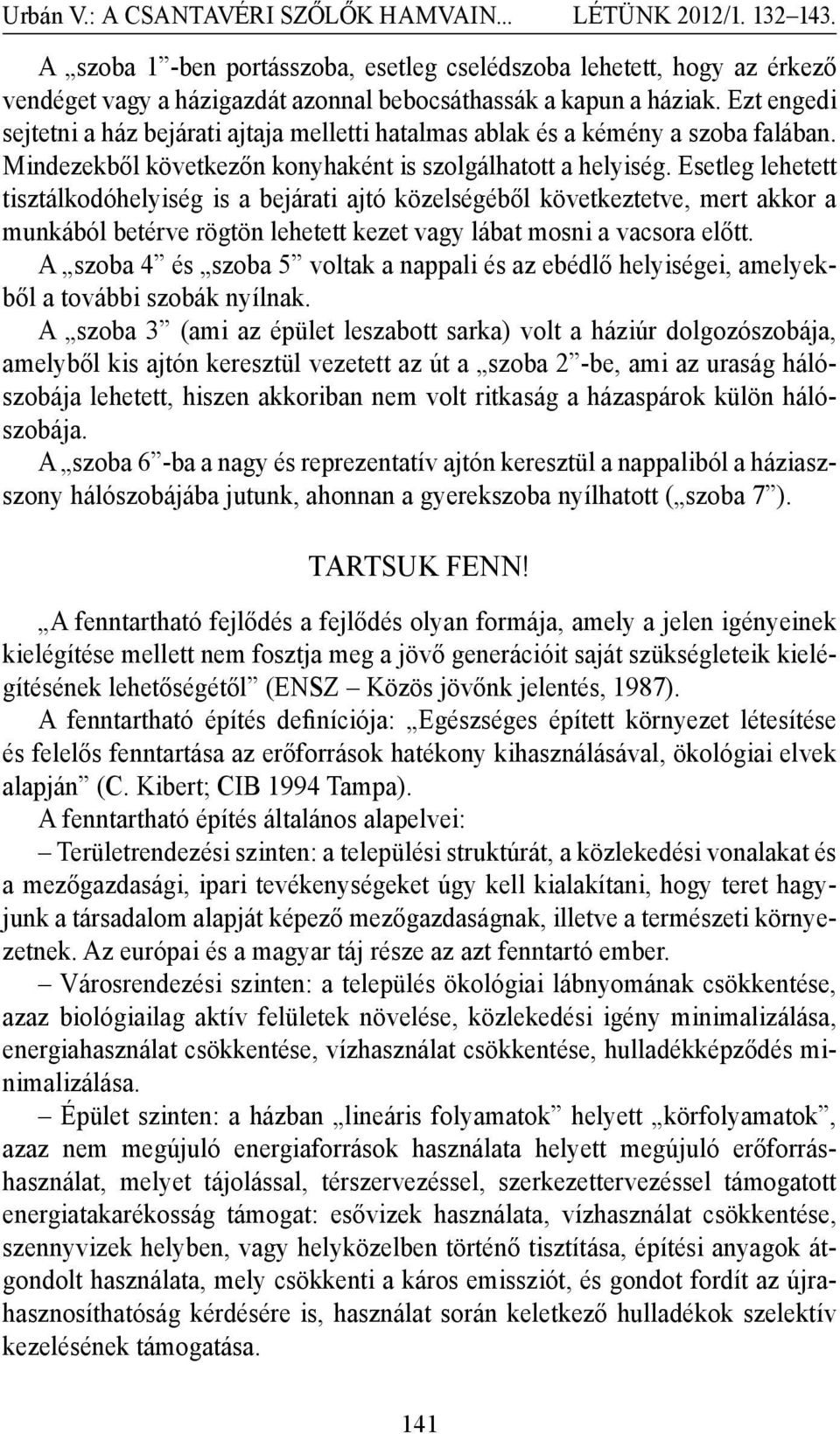 Esetleg lehetett tisztálkodóhelyiség is a bejárati ajtó közelségéből következtetve, mert akkor a munkából betérve rögtön lehetett kezet vagy lábat mosni a vacsora előtt.