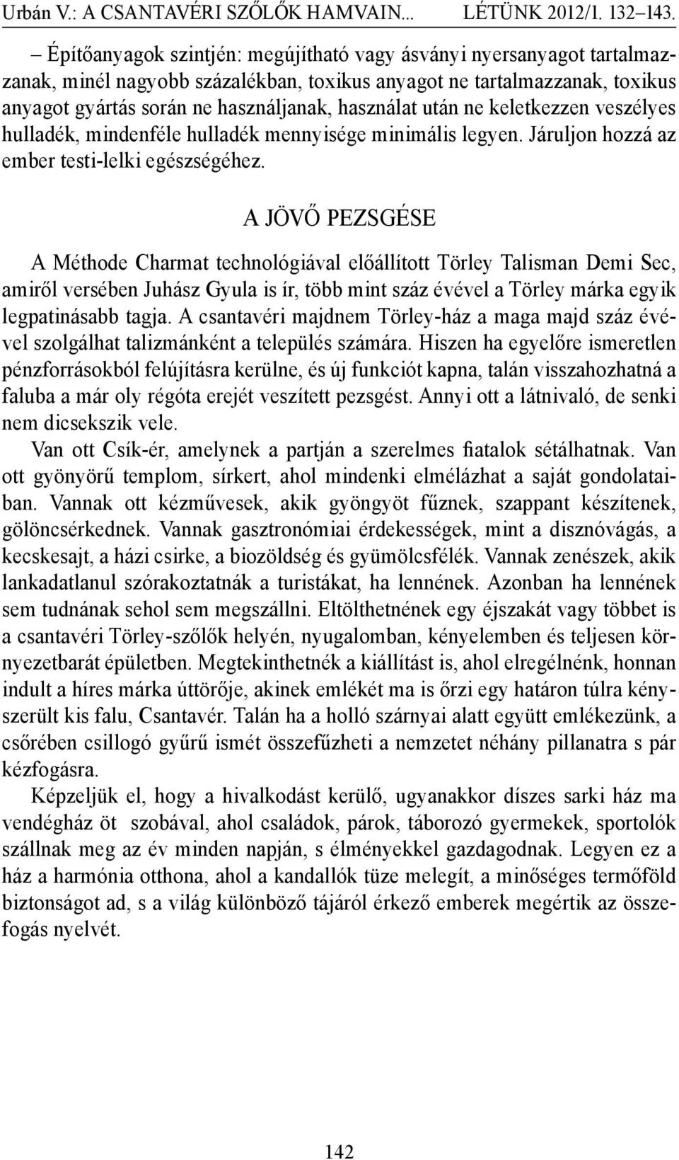 A JÖVŐ PEZSGÉSE A Méthode Charmat technológiával előállított Törley Talisman Demi Sec, amiről versében Juhász Gyula is ír, több mint száz évével a Törley márka egyik legpatinásabb tagja.