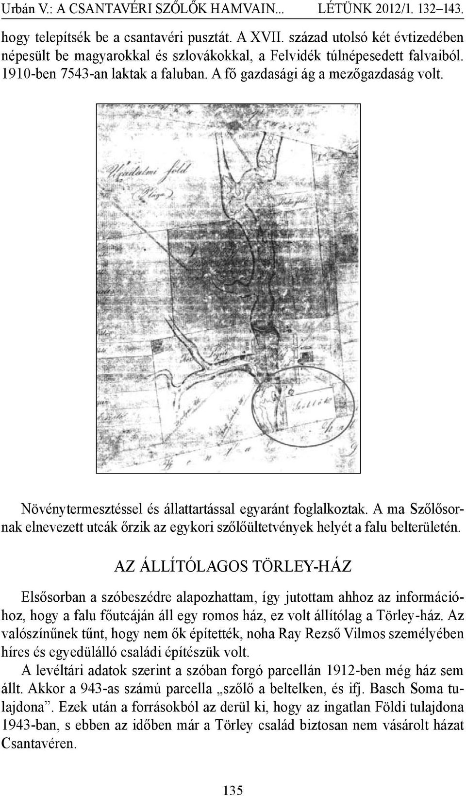 AZ ÁLLÍTÓLAGOS TÖRLEY-HÁZ Elsősorban a szóbeszédre alapozhattam, így jutottam ahhoz az információhoz, hogy a falu főutcáján áll egy romos ház, ez volt állítólag a Törley-ház.