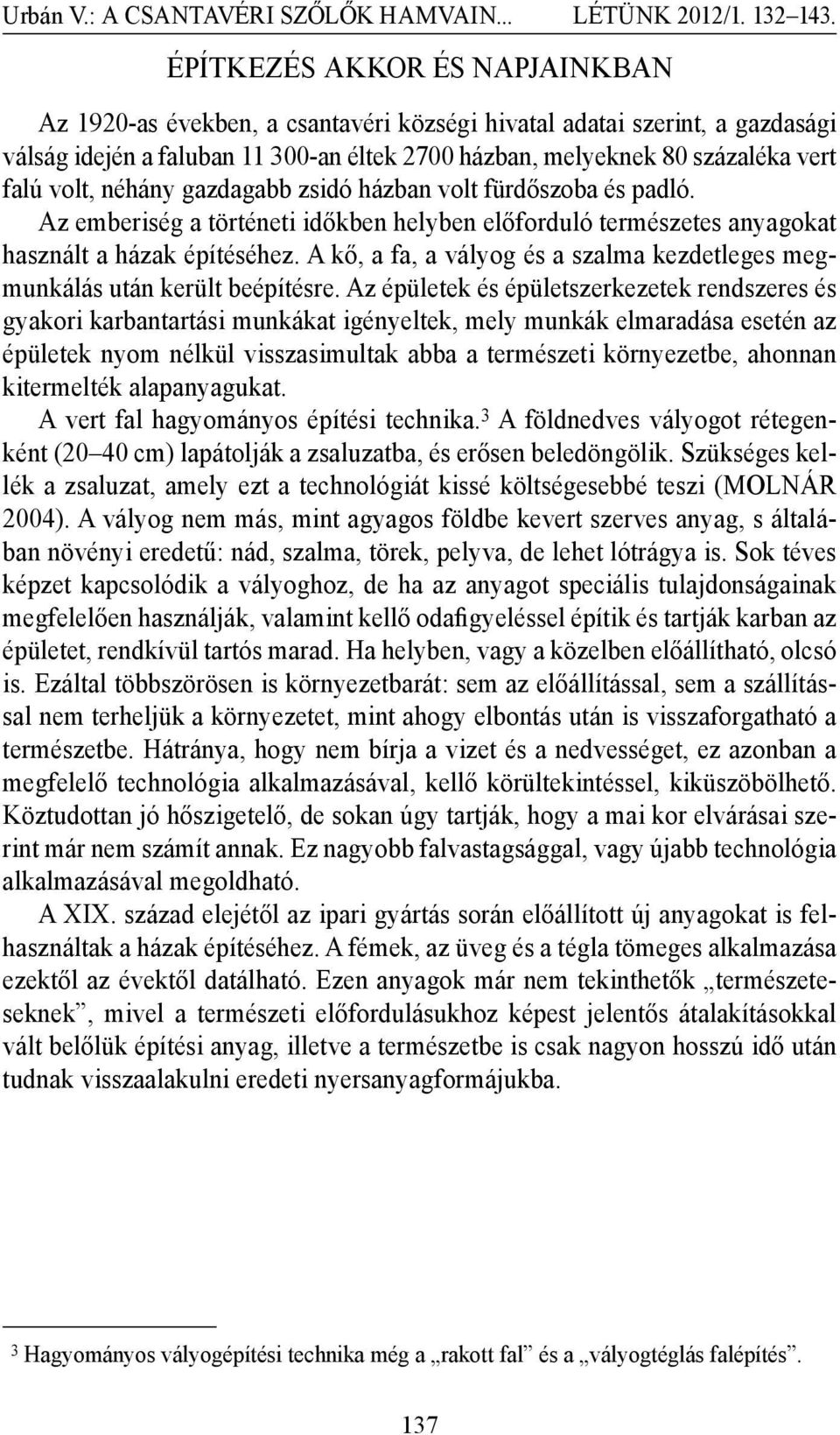 A kő, a fa, a vályog és a szalma kezdetleges megmunkálás után került beépítésre.