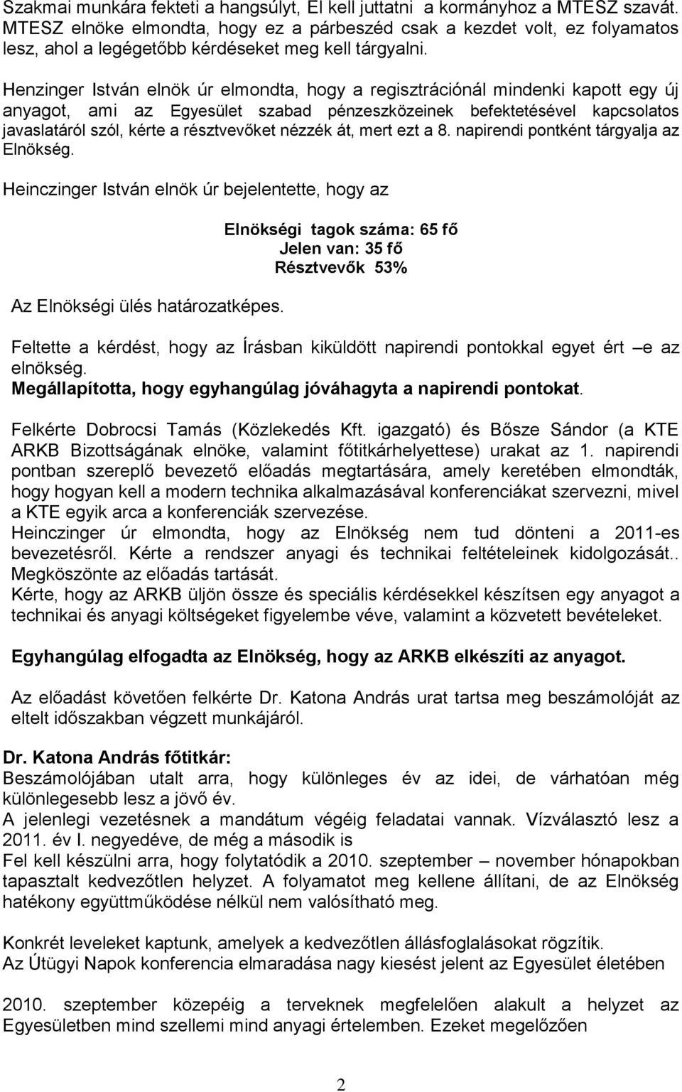 Henzinger István elnök úr elmondta, hogy a regisztrációnál mindenki kapott egy új anyagot, ami az Egyesület szabad pénzeszközeinek befektetésével kapcsolatos javaslatáról szól, kérte a résztvevőket