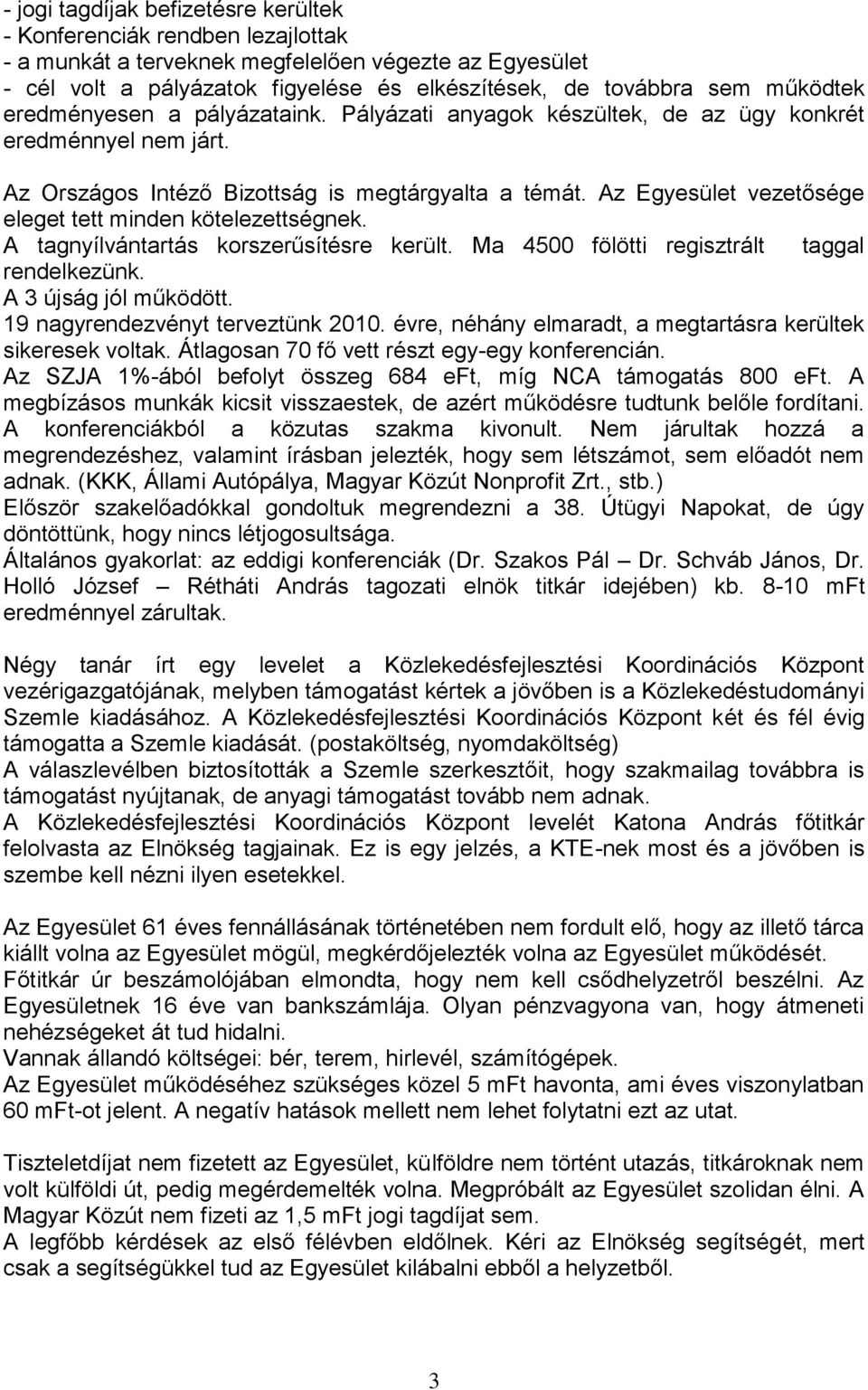 Az Egyesület vezetősége eleget tett minden kötelezettségnek. A tagnyílvántartás korszerűsítésre került. Ma 4500 fölötti regisztrált taggal rendelkezünk. A 3 újság jól működött.